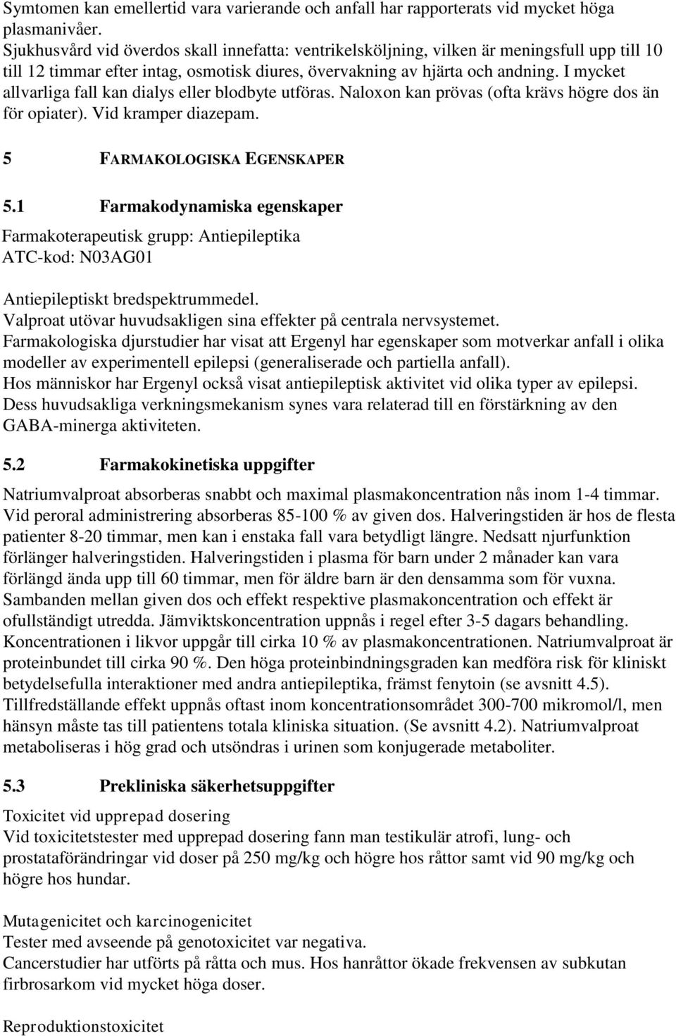 I mycket allvarliga fall kan dialys eller blodbyte utföras. Naloxon kan prövas (ofta krävs högre dos än för opiater). Vid kramper diazepam. 5 FARMAKOLOGISKA EGENSKAPER 5.