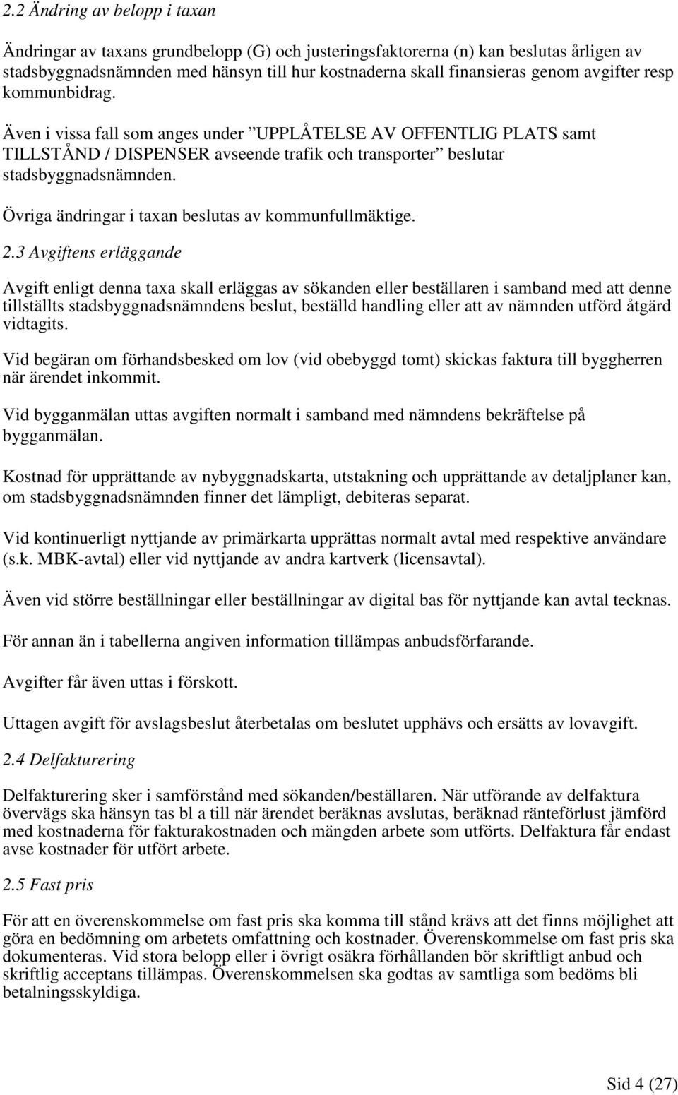 Övriga ändringar i taxan beslutas av kommunfullmäktige. 2.