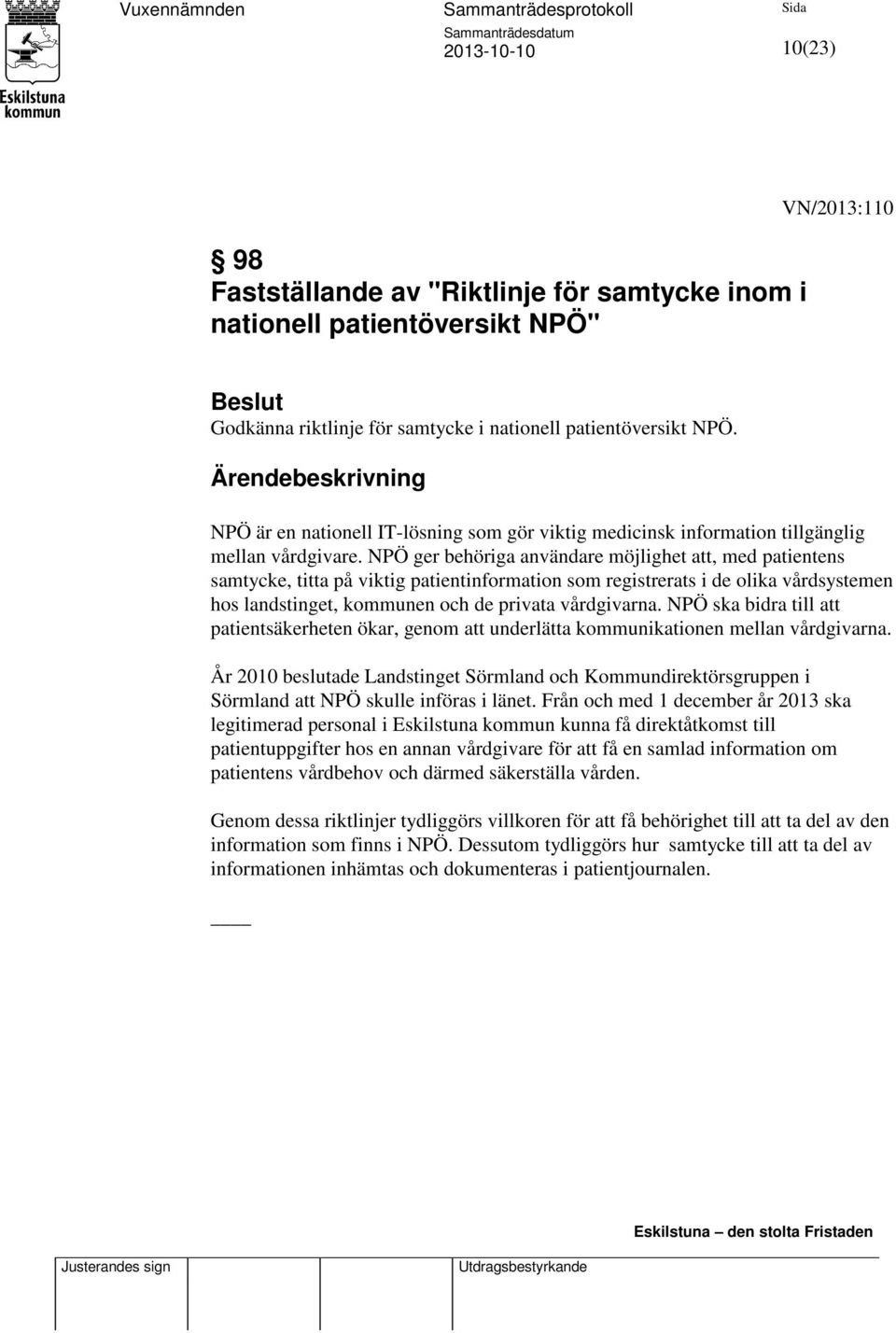 NPÖ ger behöriga användare möjlighet att, med patientens samtycke, titta på viktig patientinformation som registrerats i de olika vårdsystemen hos landstinget, kommunen och de privata vårdgivarna.