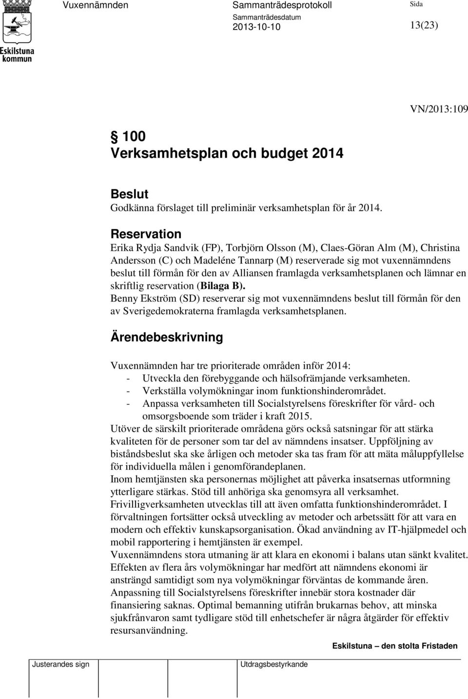 Alliansen framlagda verksamhetsplanen och lämnar en skriftlig reservation (Bilaga B).