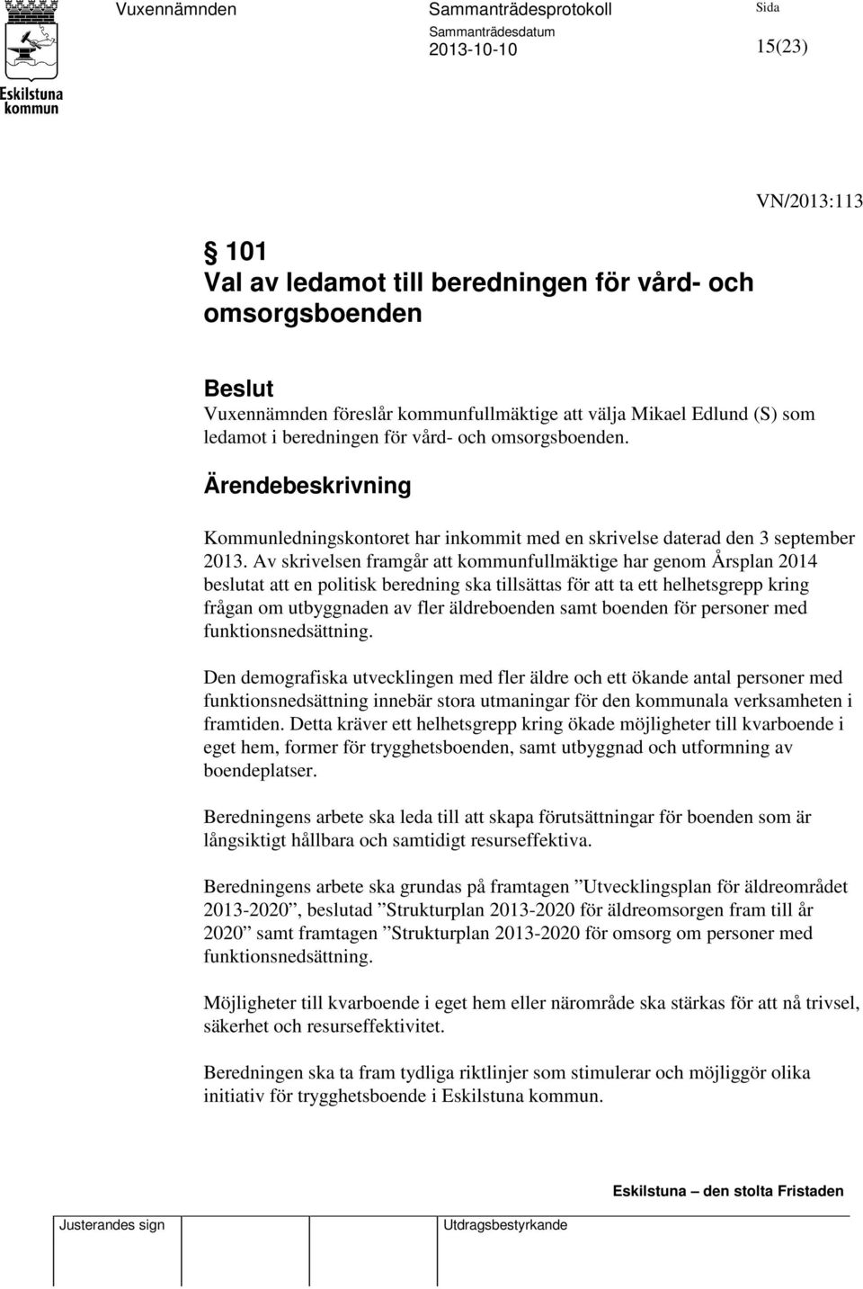 Av skrivelsen framgår att kommunfullmäktige har genom Årsplan 2014 beslutat att en politisk beredning ska tillsättas för att ta ett helhetsgrepp kring frågan om utbyggnaden av fler äldreboenden samt