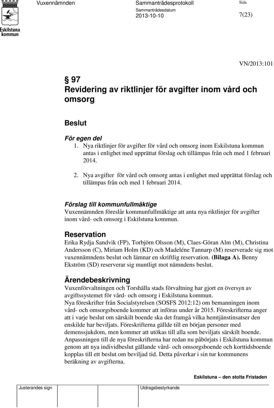 14. 2. Nya avgifter för vård och omsorg antas i enlighet med upprättat förslag och tillämpas från och med 1 februari 2014.