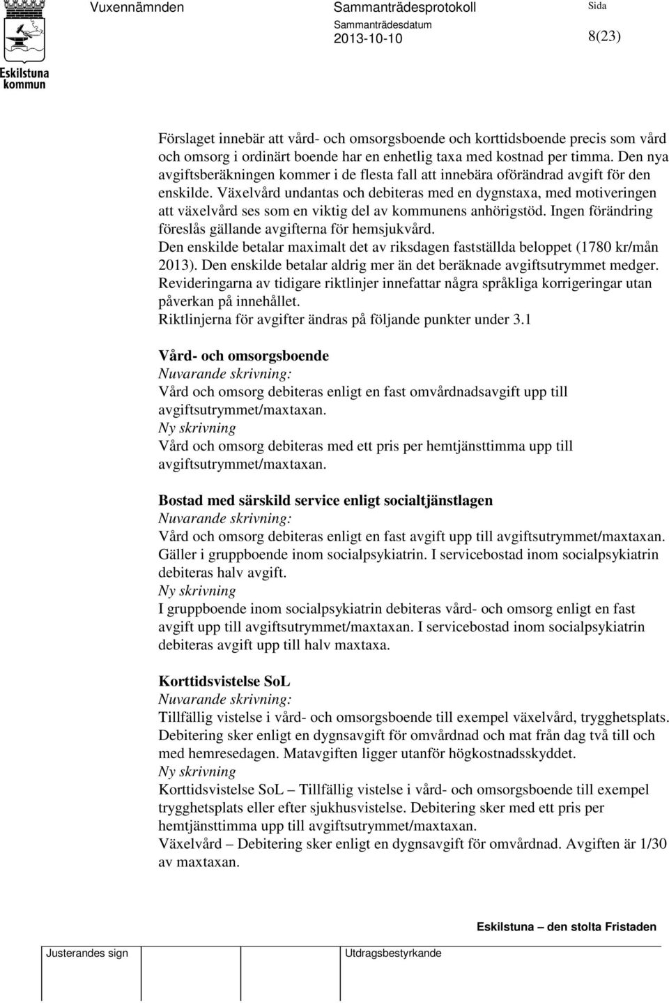 Växelvård undantas och debiteras med en dygnstaxa, med motiveringen att växelvård ses som en viktig del av kommunens anhörigstöd. Ingen förändring föreslås gällande avgifterna för hemsjukvård.