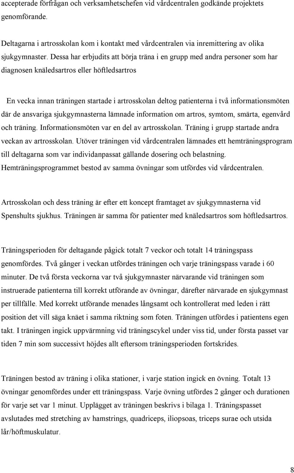 informationsmöten där de ansvariga sjukgymnasterna lämnade information om artros, symtom, smärta, egenvård och träning. Informationsmöten var en del av artrosskolan.