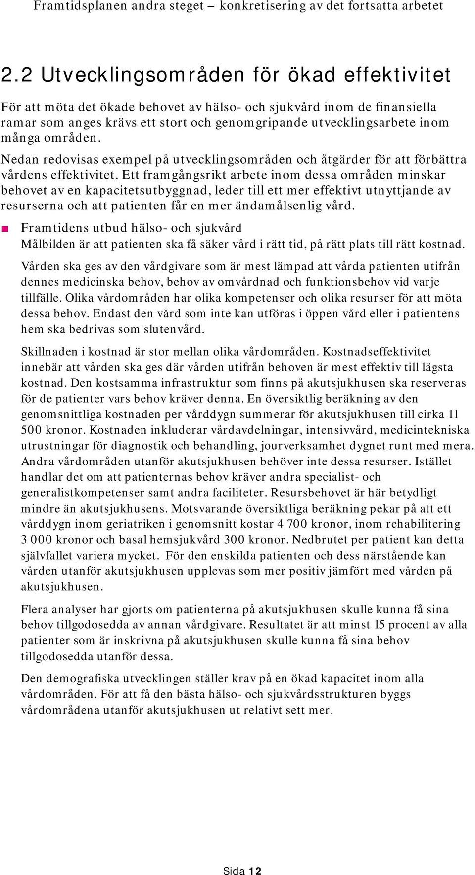 Ett framgångsrikt arbete inom dessa områden minskar behovet av en kapacitetsutbyggnad, leder till ett mer effektivt utnyttjande av resurserna och att patienten får en mer ändamålsenlig vård.