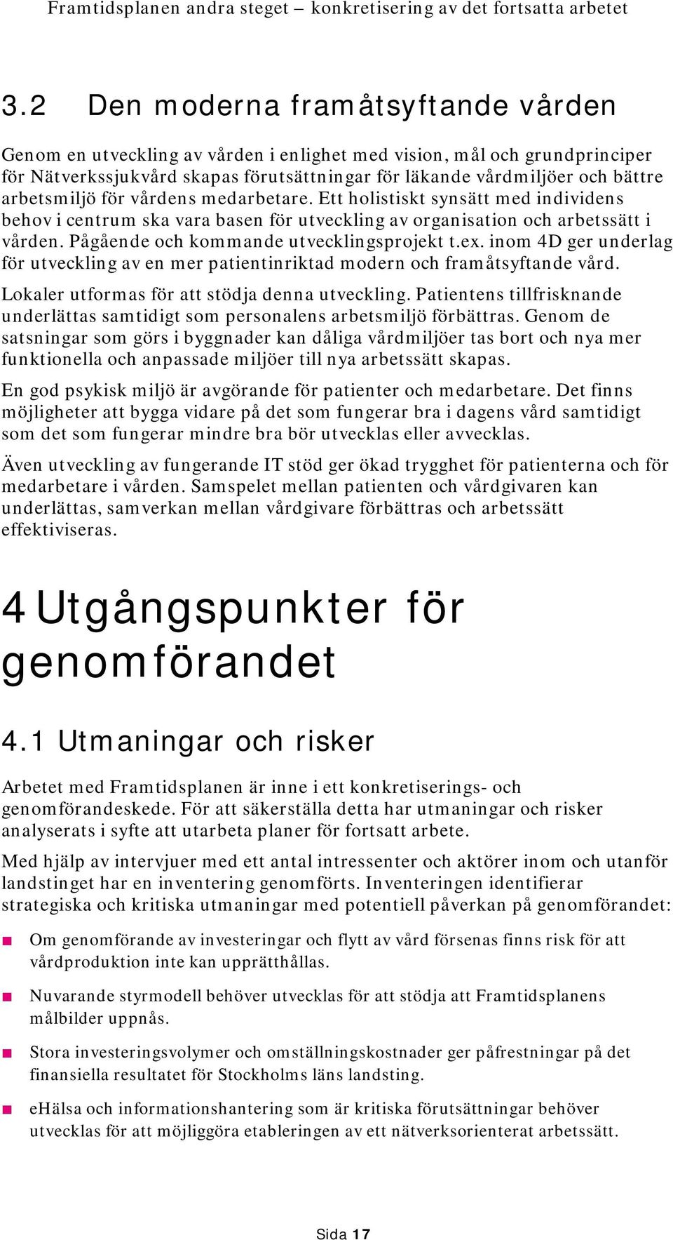 Pågående och kommande utvecklingsprojekt t.ex. inom 4D ger underlag för utveckling av en mer patientinriktad modern och framåtsyftande vård. Lokaler utformas för att stödja denna utveckling.