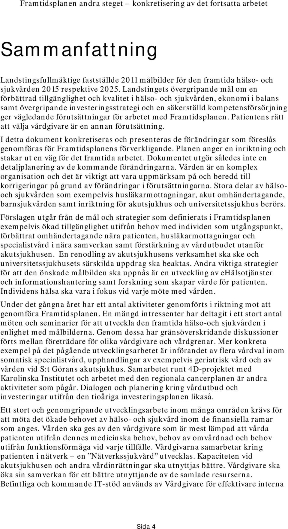 vägledande förutsättningar för arbetet med Framtidsplanen. Patientens rätt att välja vårdgivare är en annan förutsättning.