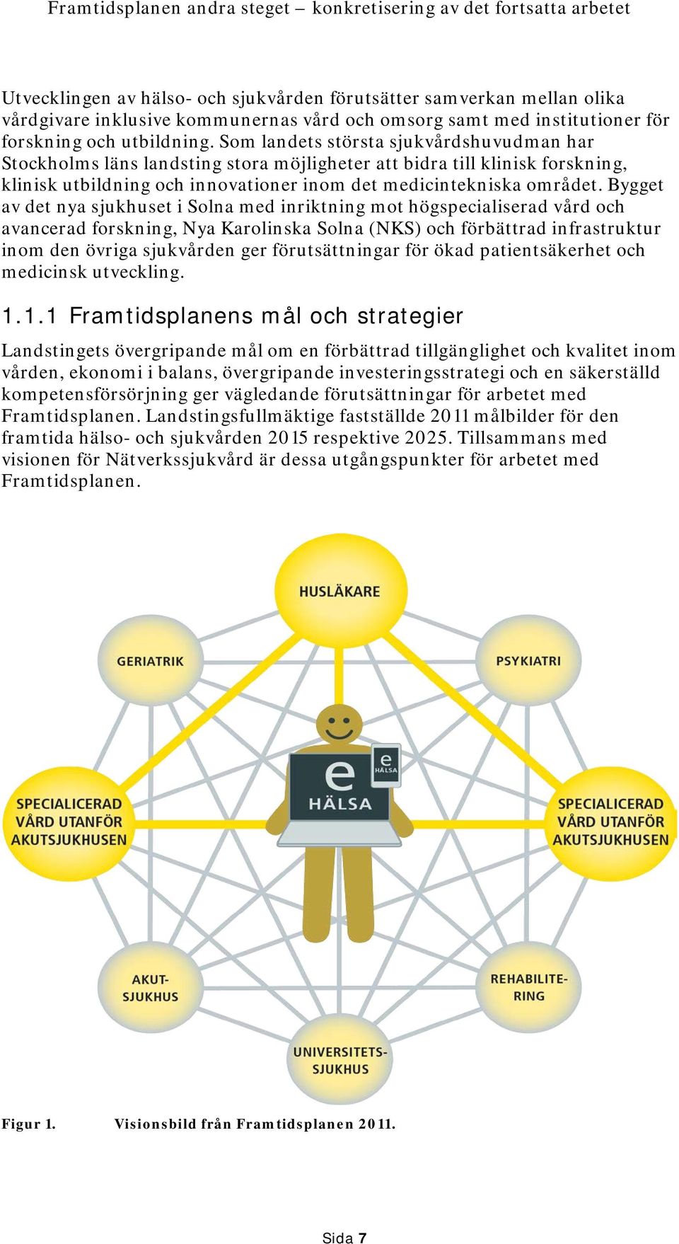 Bygget av det nya sjukhuset i Solna med inriktning mot högspecialiserad vård och avancerad forskning, Nya Karolinska Solna (NKS) och förbättrad infrastruktur inom den övriga sjukvården ger