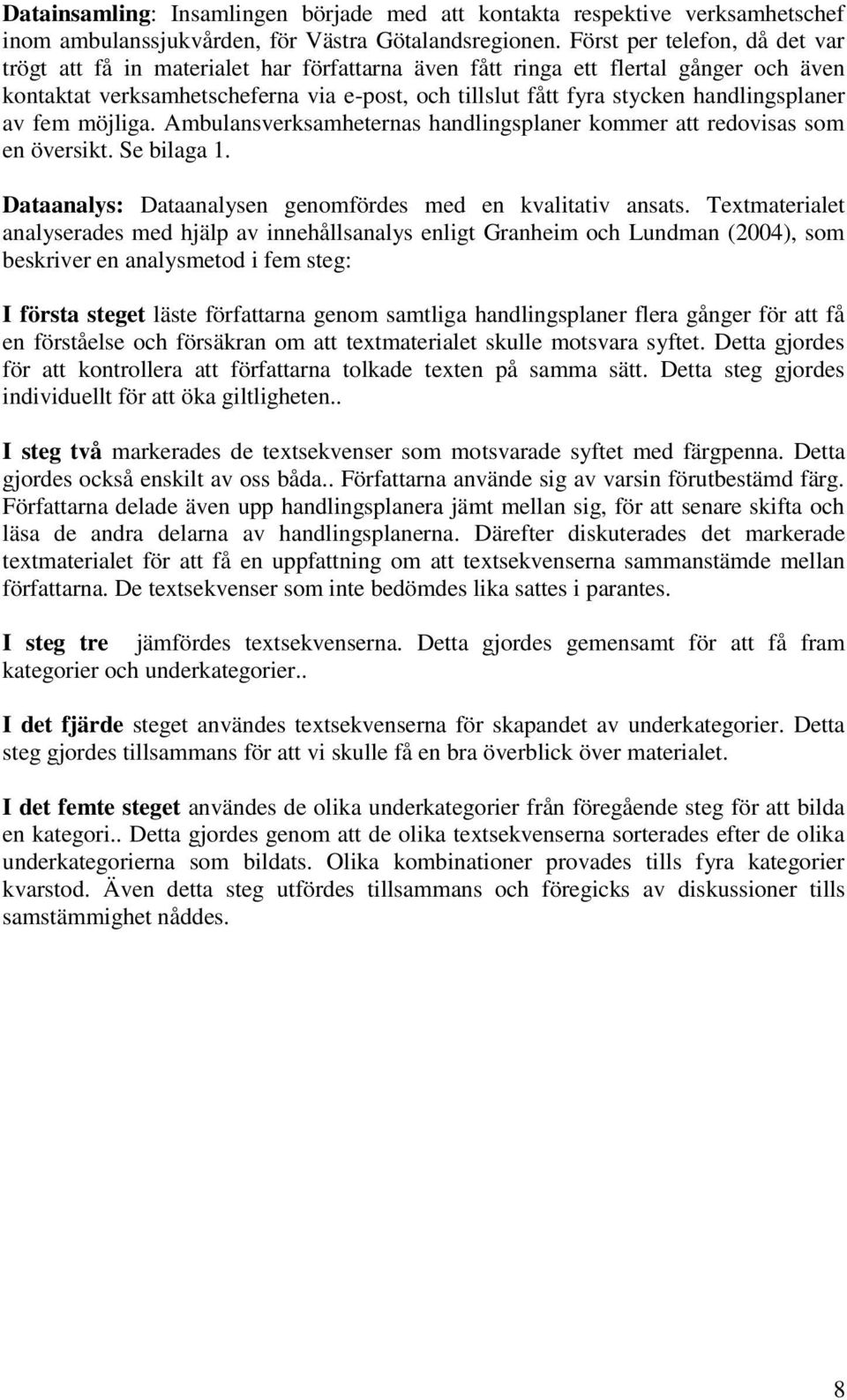 handlingsplaner av fem möjliga. Ambulansverksamheternas handlingsplaner kommer att redovisas som en översikt. Se bilaga 1. Dataanalys: Dataanalysen genomfördes med en kvalitativ ansats.