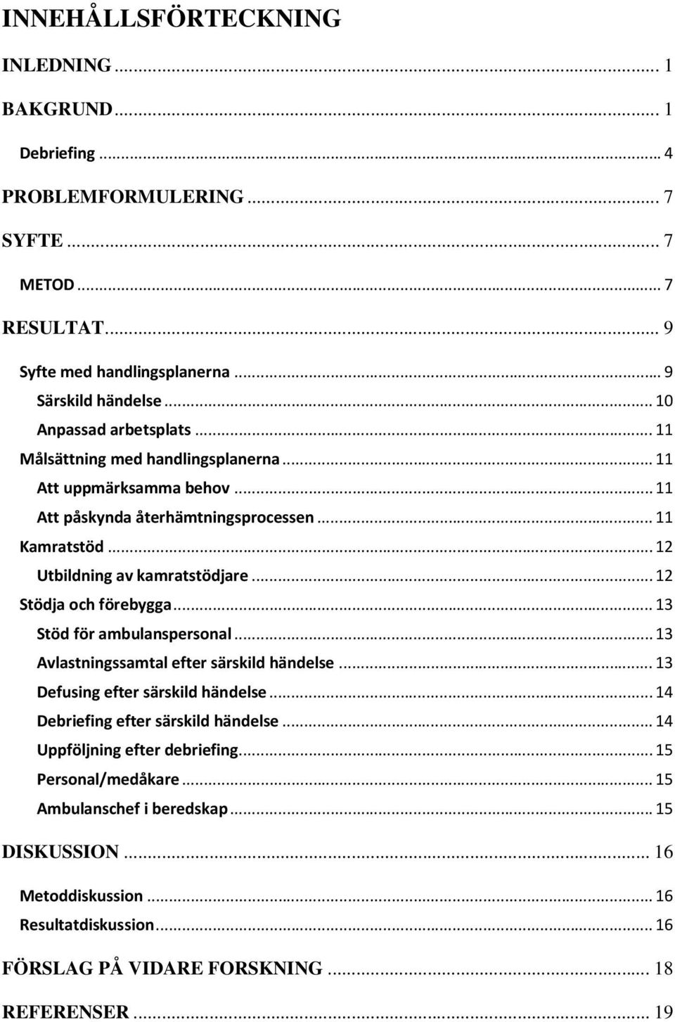 .. 12 Stödja och förebygga... 13 Stöd för ambulanspersonal... 13 Avlastningssamtal efter särskild händelse... 13 Defusing efter särskild händelse... 14 Debriefing efter särskild händelse.