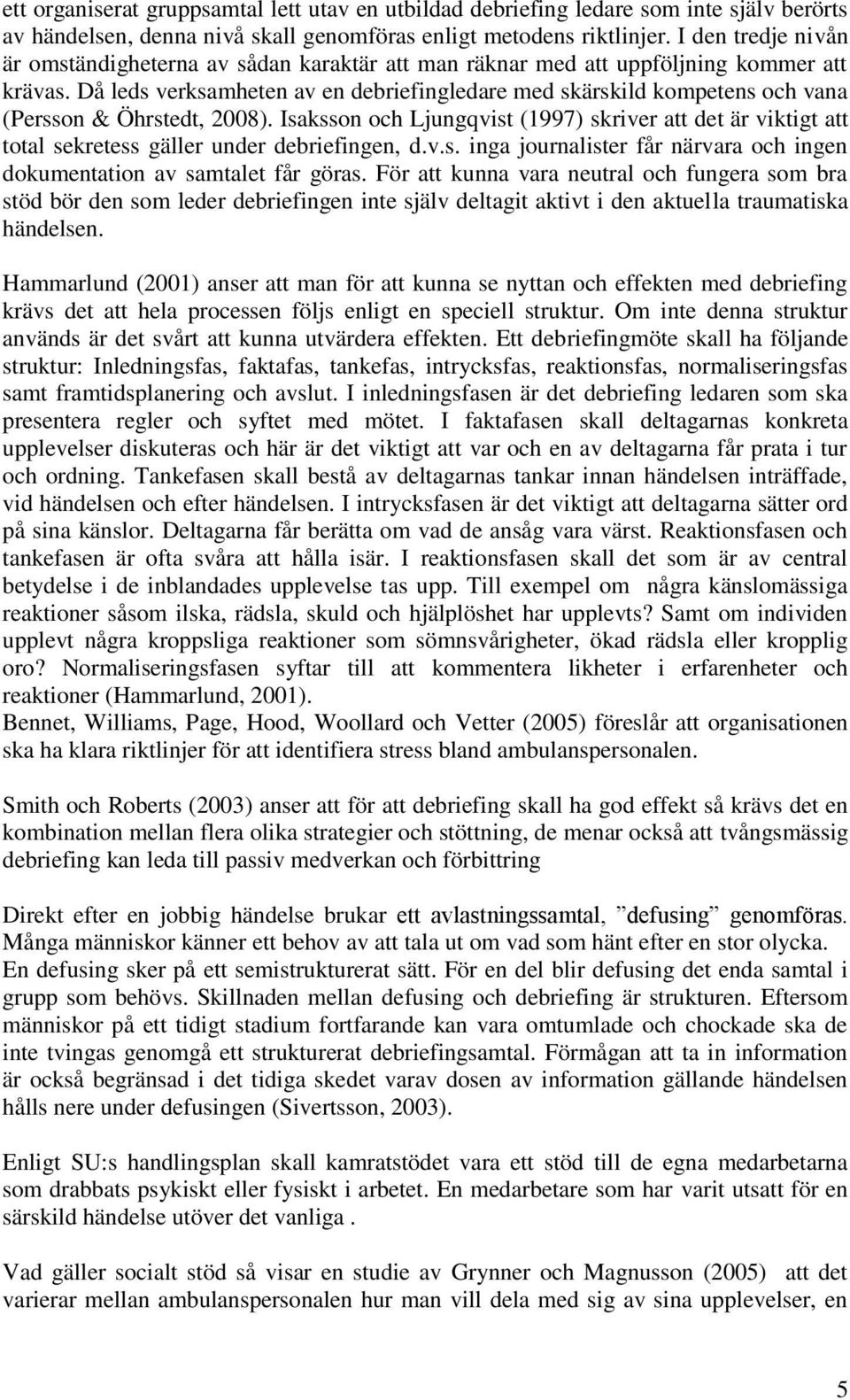 Då leds verksamheten av en debriefingledare med skärskild kompetens och vana (Persson & Öhrstedt, 2008).