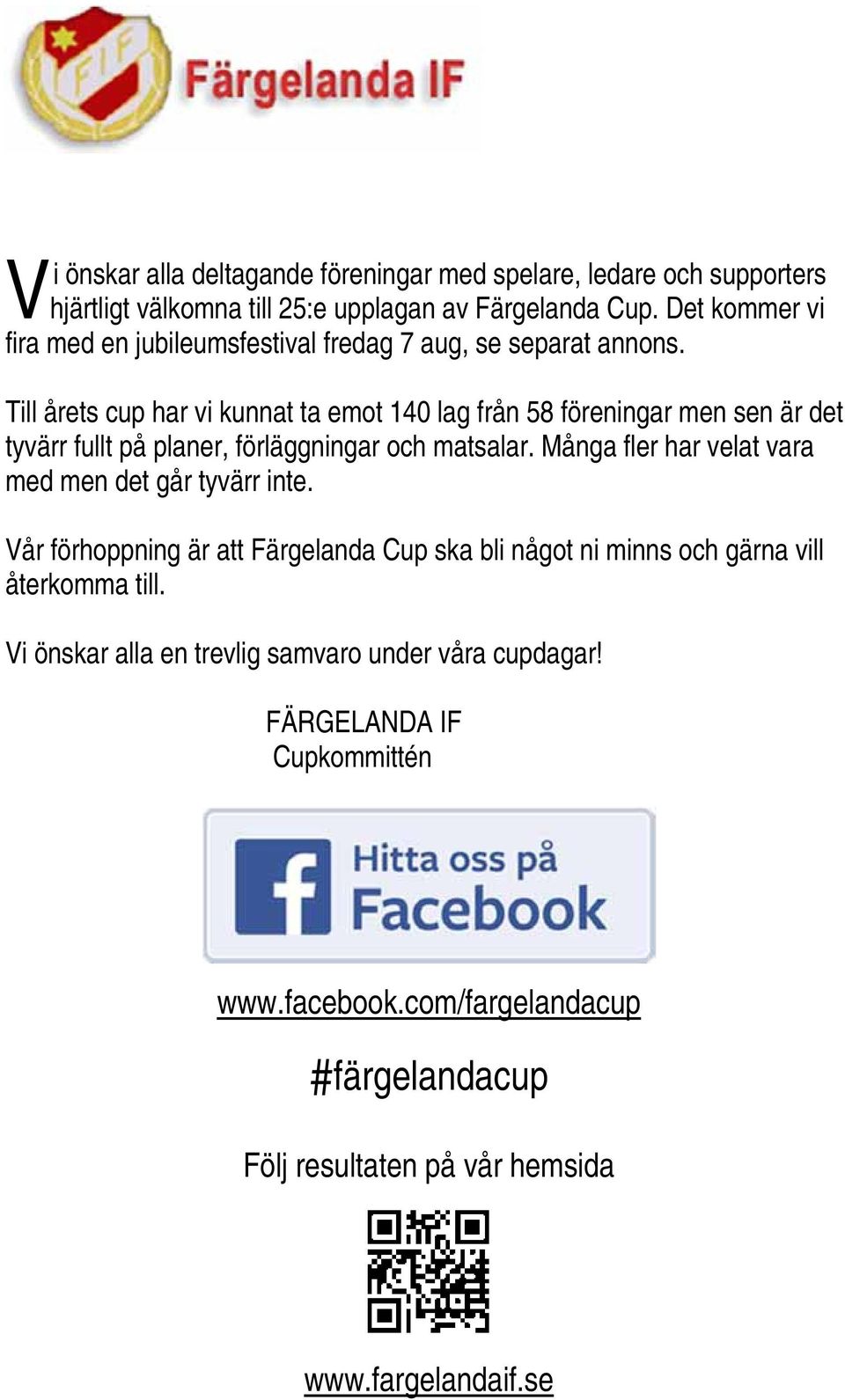 Till årets cup har vi kunnat ta emot 140 lag från 58 föreningar men sen är det tyvärr fullt på planer, förläggningar och matsalar.