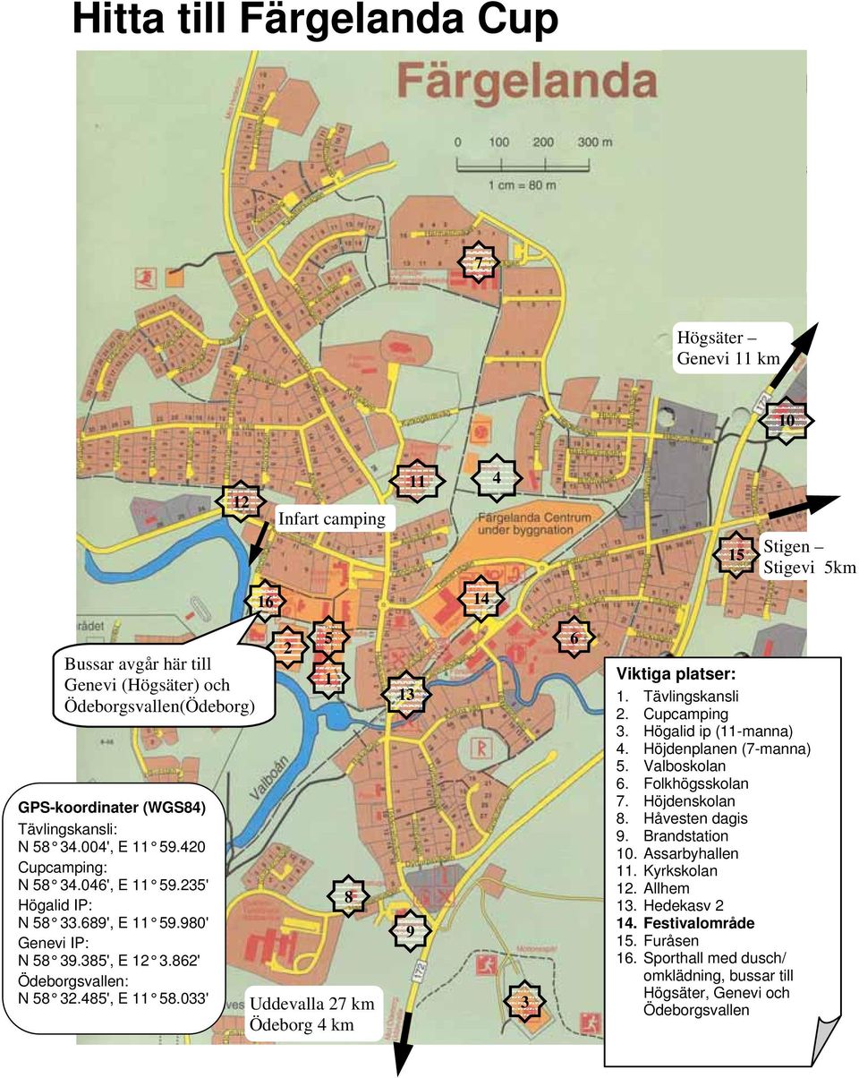 033' 2 5 1 8 Uddevalla 27 km Ödeborg 4 km 13 9 3 6 Viktiga platser: 1. Tävlingskansli 2. Cupcamping 3. Högalid ip (11-manna) 4. Höjdenplanen (7-manna) 5. Valboskolan 6. Folkhögsskolan 7.