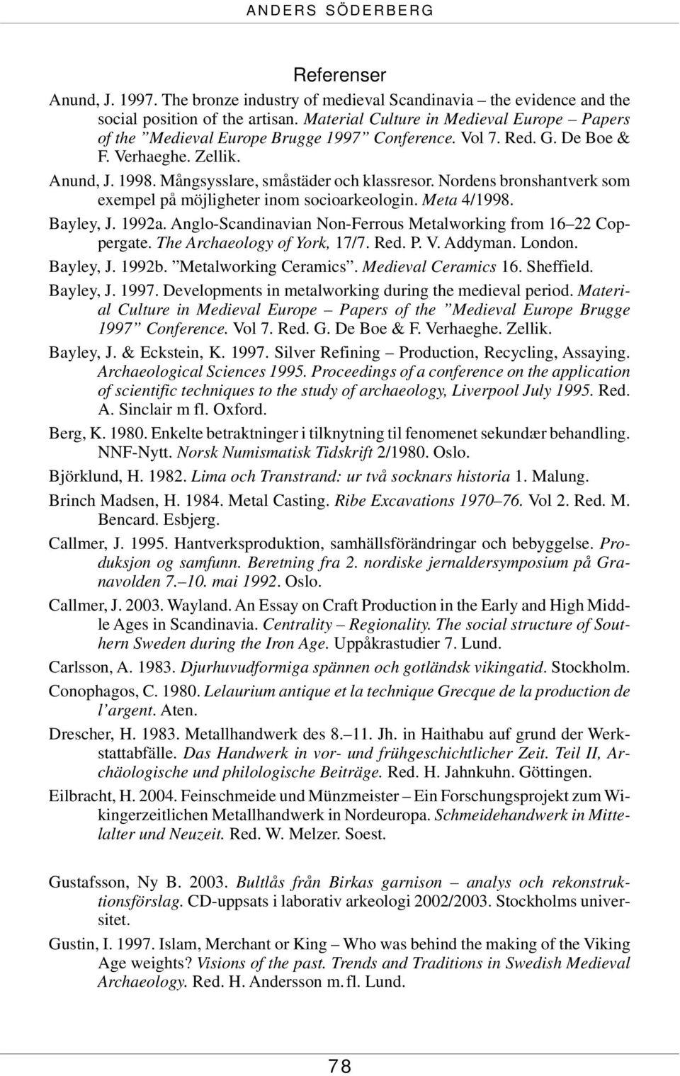 Nordens bronshantverk som exempel på möjligheter inom socioarkeologin. Meta 4/1998. Bayley, J. 1992a. Anglo-Scandinavian Non-Ferrous Metalworking from 16 22 Coppergate. The Archaeology of York, 17/7.