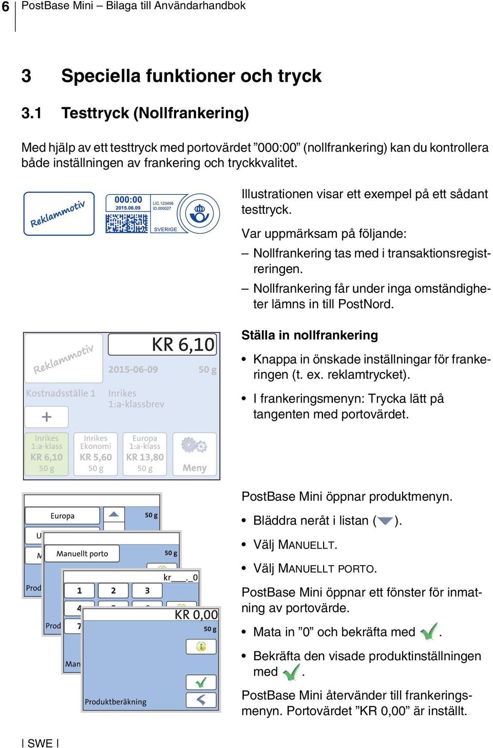 Illustrationen visar ett exempel på ett sådant testtryck. Var uppmärksam på följande: Nollfrankering tas med i transaktionsregistreringen.