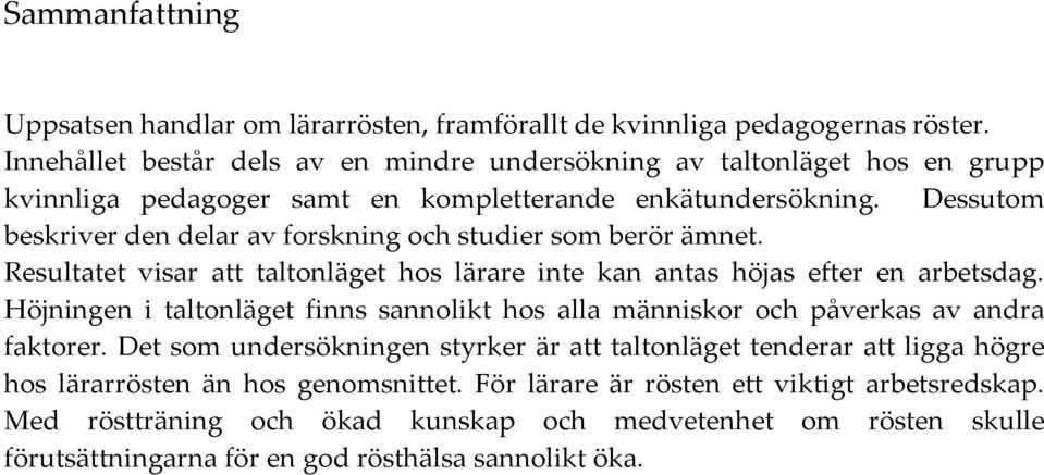 Dessutom beskriver den delar av forskning och studier som berör ämnet. Resultatet visar att taltonläget hos lärare inte kan antas höjas efter en arbetsdag.