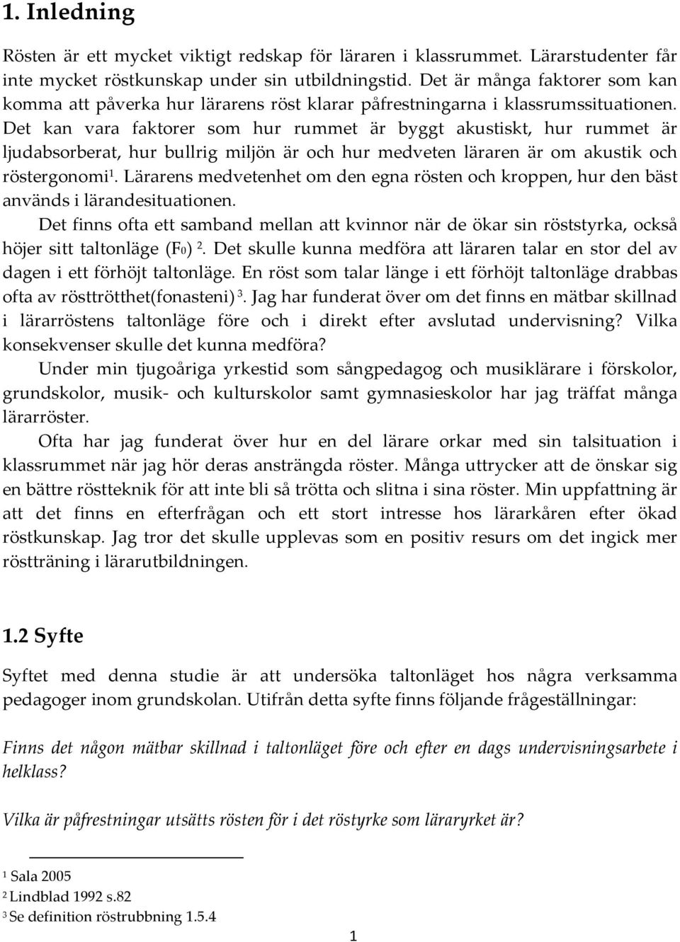 Det kan vara faktorer som hur rummet är byggt akustiskt, hur rummet är ljudabsorberat, hur bullrig miljön är och hur medveten läraren är om akustik och röstergonomi 1.