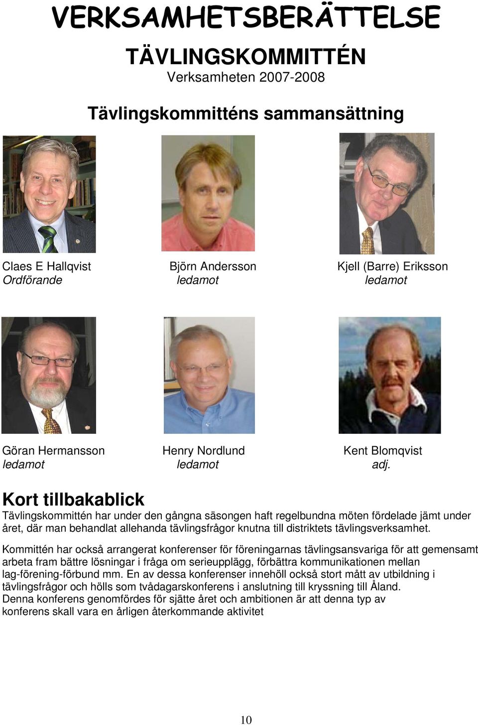 Kort tillbakablick Tävlingskommittén har under den gångna säsongen haft regelbundna möten fördelade jämt under året, där man behandlat allehanda tävlingsfrågor knutna till distriktets
