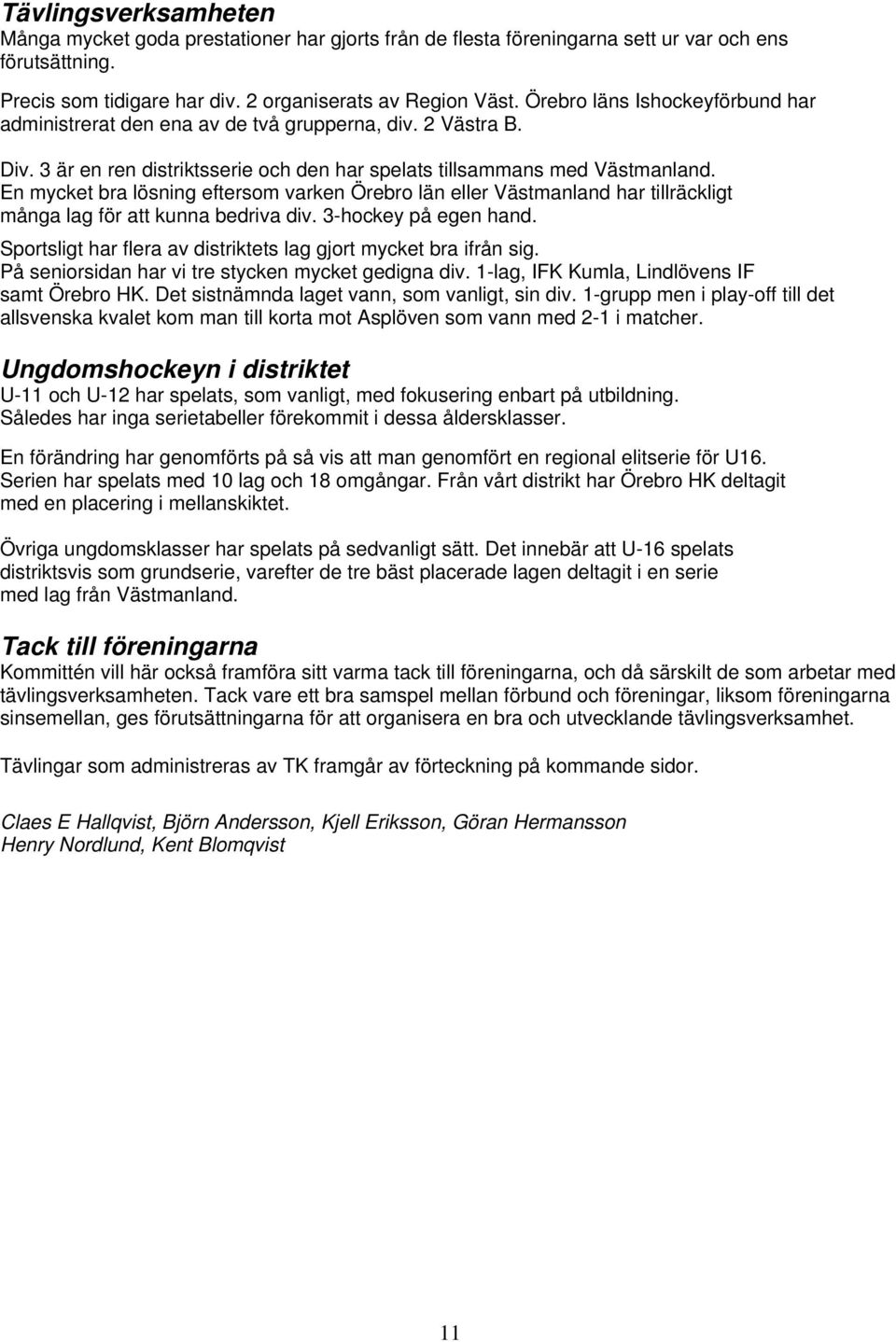 En mycket bra lösning eftersom varken Örebro län eller Västmanland har tillräckligt många lag för att kunna bedriva div. 3-hockey på egen hand.