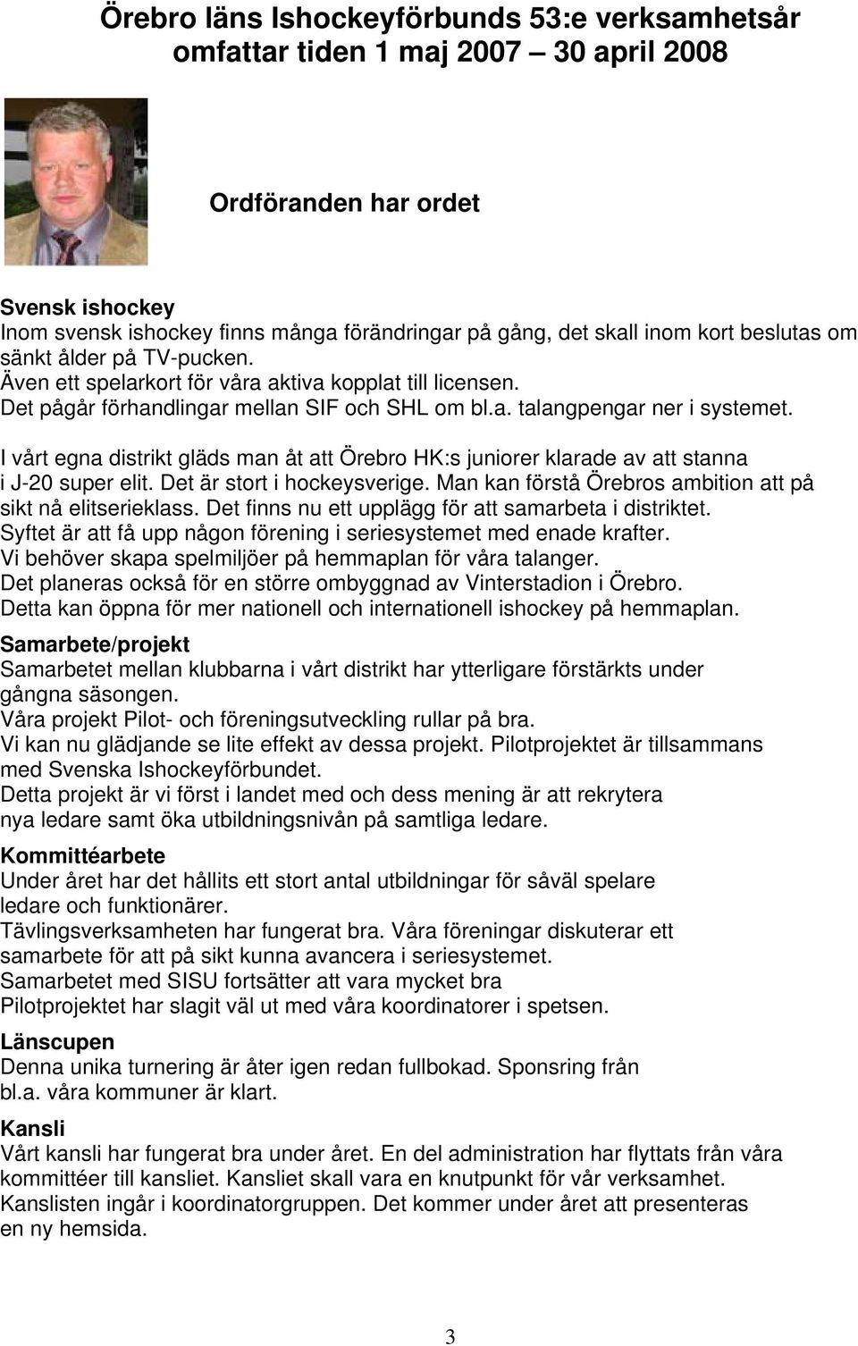 I vårt egna distrikt gläds man åt att Örebro HK:s juniorer klarade av att stanna i J-20 super elit. Det är stort i hockeysverige. Man kan förstå Örebros ambition att på sikt nå elitserieklass.