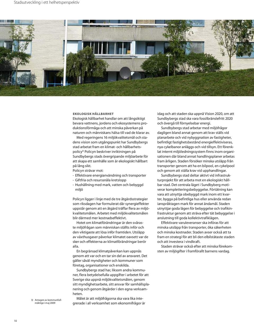 Med regeringens 16 miljökvalitetsmål och stadens vision som utgångspunkt har Sundbybergs stad arbetat fram en klimat- och hållbarhetspolicy 3) Policyn beskriver inriktningen på Sundbybergs stads