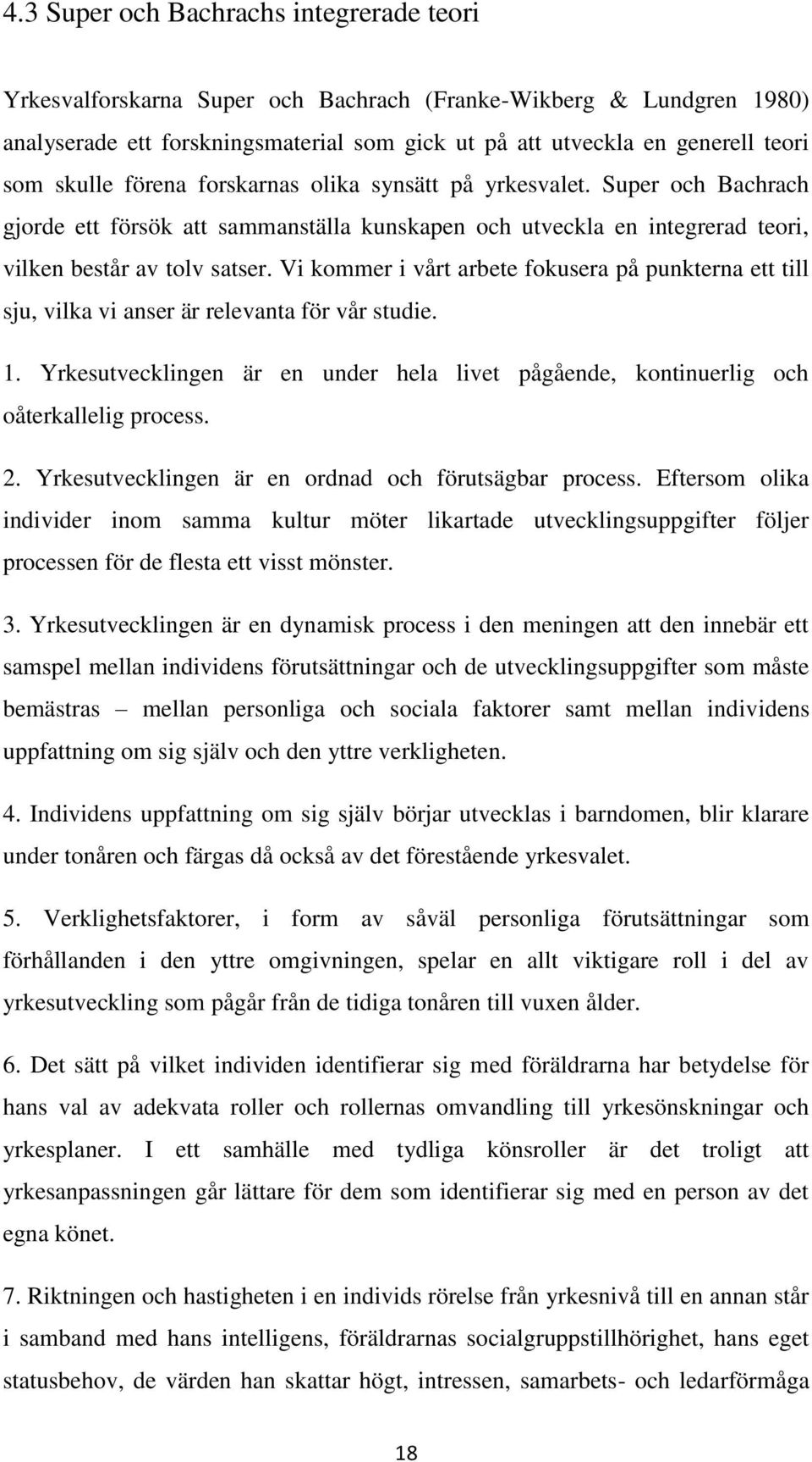 Vi kommer i vårt arbete fokusera på punkterna ett till sju, vilka vi anser är relevanta för vår studie. 1. Yrkesutvecklingen är en under hela livet pågående, kontinuerlig och oåterkallelig process. 2.