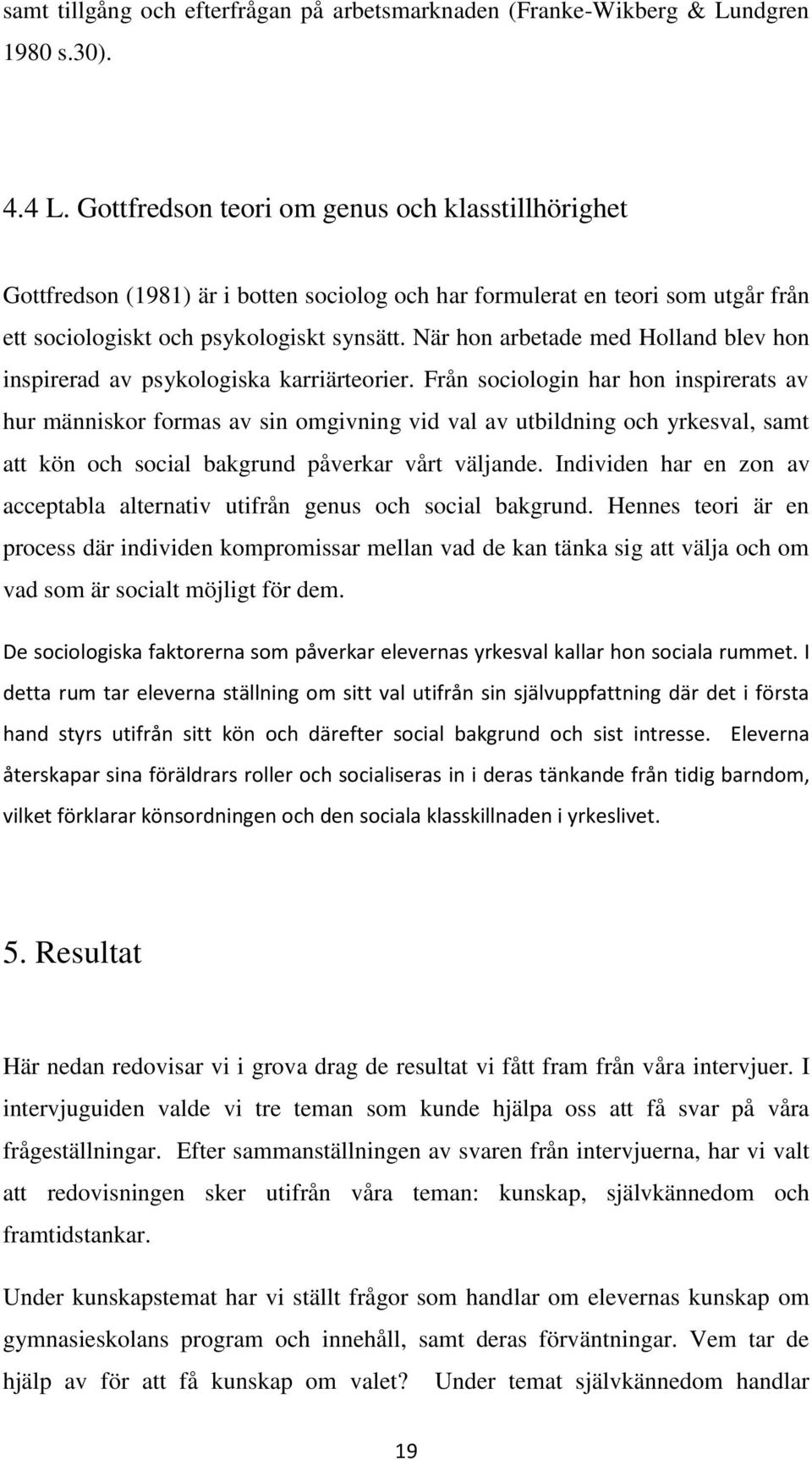 När hon arbetade med Holland blev hon inspirerad av psykologiska karriärteorier.