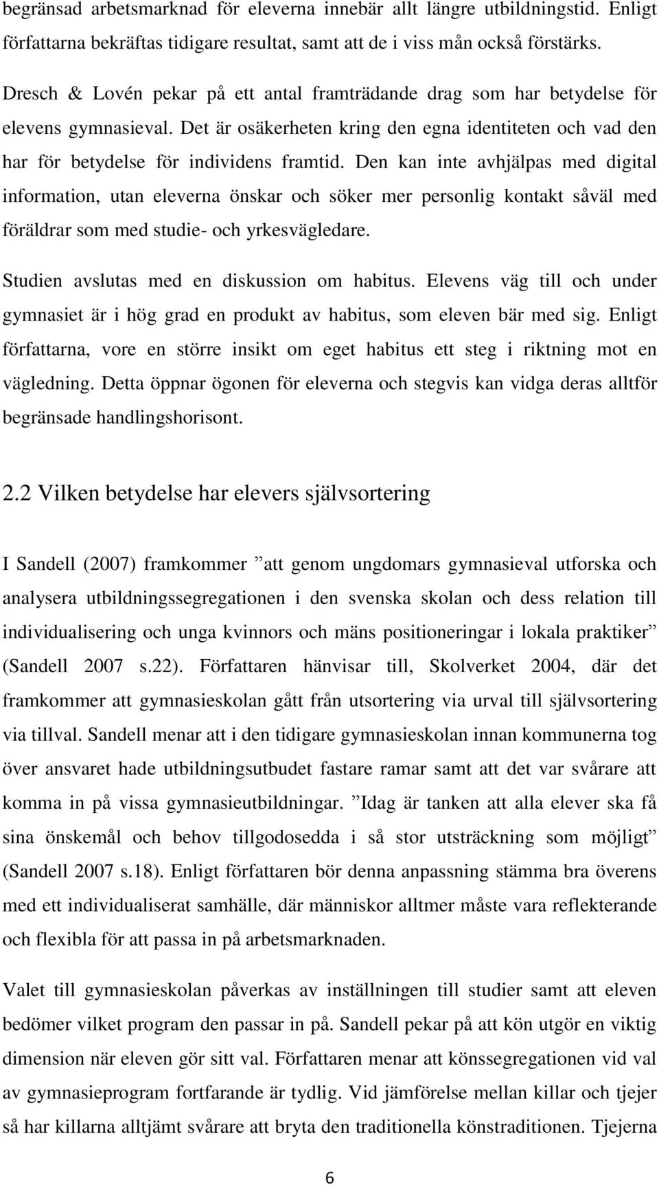 Den kan inte avhjälpas med digital information, utan eleverna önskar och söker mer personlig kontakt såväl med föräldrar som med studie- och yrkesvägledare.