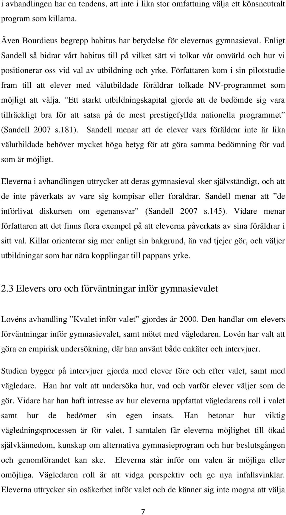 Författaren kom i sin pilotstudie fram till att elever med välutbildade föräldrar tolkade NV-programmet som möjligt att välja.