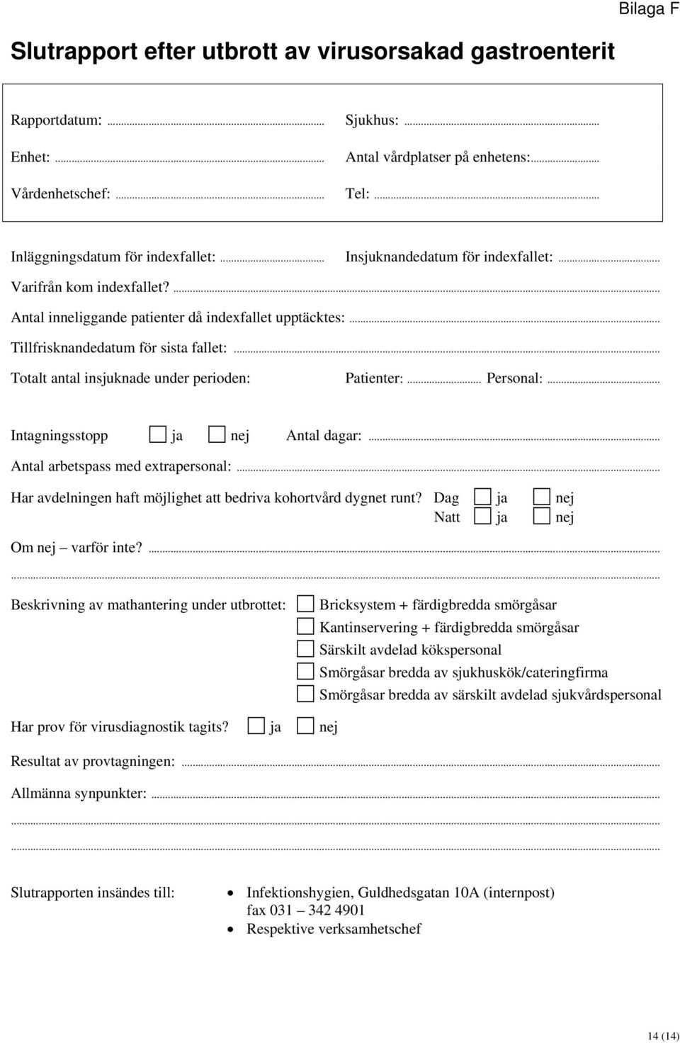 .. Totalt antal insjuknade under perioden: Patienter:... Personal:... Intagningsstopp ja nej Antal dagar:... Antal arbetspass med extrapersonal:.