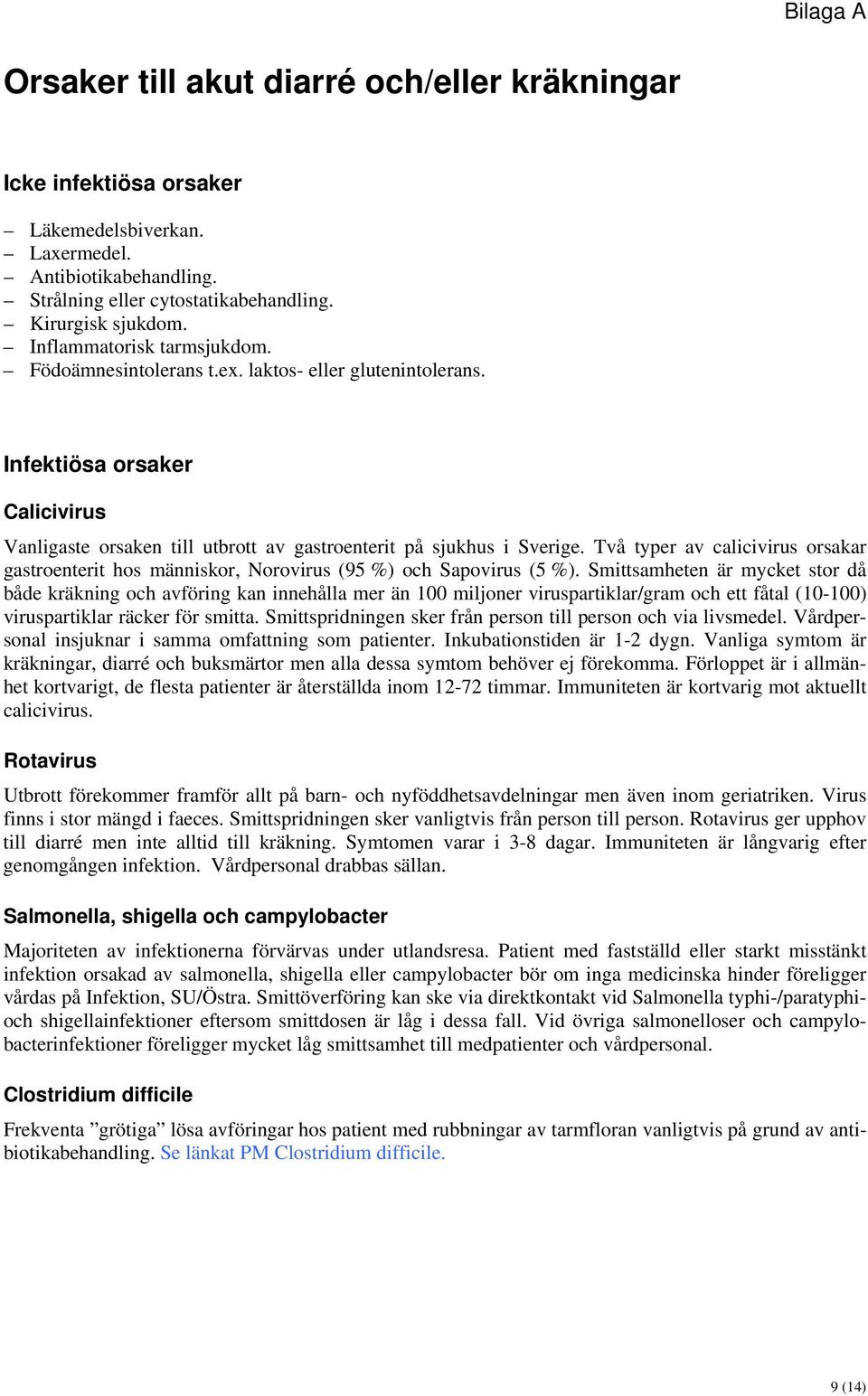 Två typer av calicivirus orsakar gastroenterit hos människor, Norovirus (95 %) och Sapovirus (5 %).