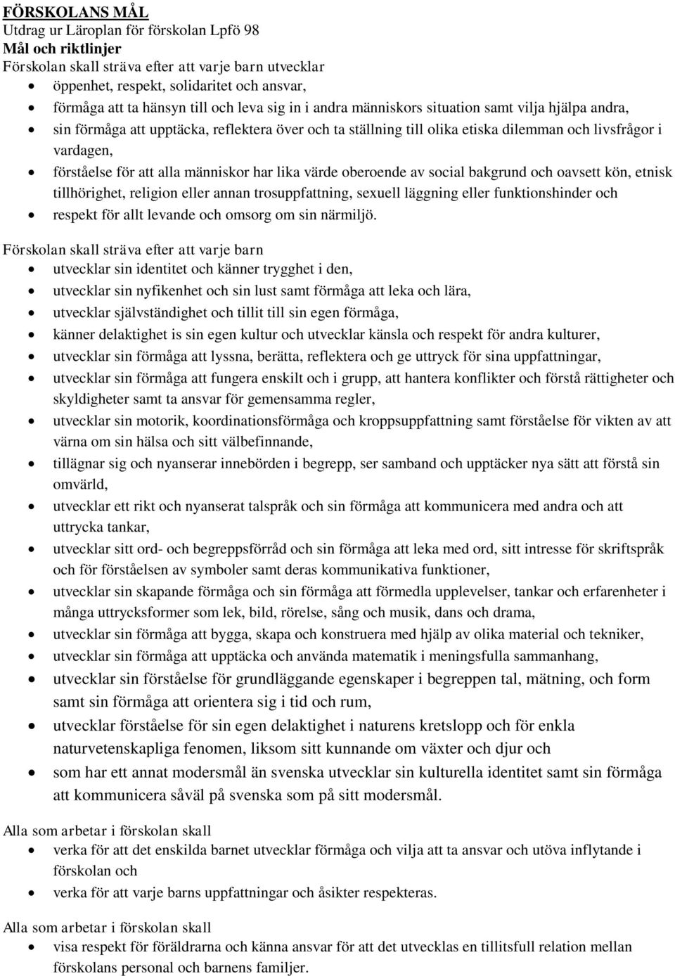 att alla människor har lika värde oberoende av social bakgrund och oavsett kön, etnisk tillhörighet, religion eller annan trosuppfattning, sexuell läggning eller funktionshinder och respekt för allt