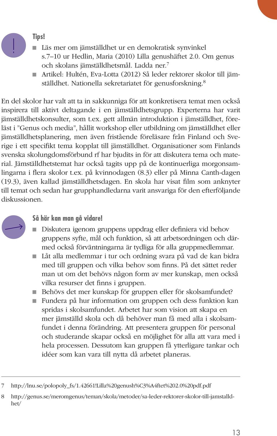 8 En del skolor har valt att ta in sakkunniga för att konkretisera temat men också inspirera till aktivt deltagande i en jämställdhetsgrupp. Experterna har varit jämställdhetskonsulter, som t.ex.