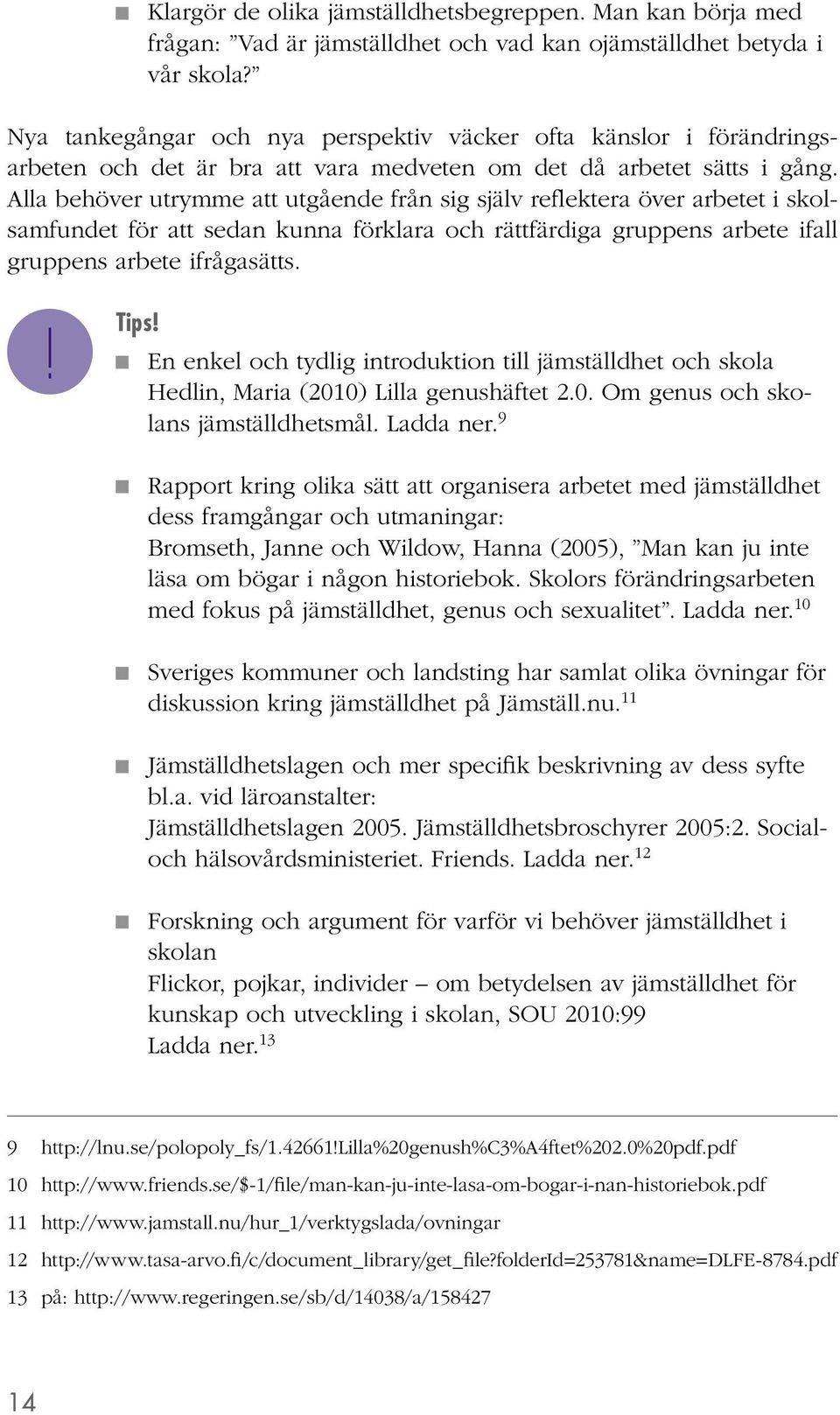 Alla behöver utrymme att utgående från sig själv reflektera över arbetet i skolsamfundet för att sedan kunna förklara och rättfärdiga gruppens arbete ifall gruppens arbete ifrågasätts. Tips!