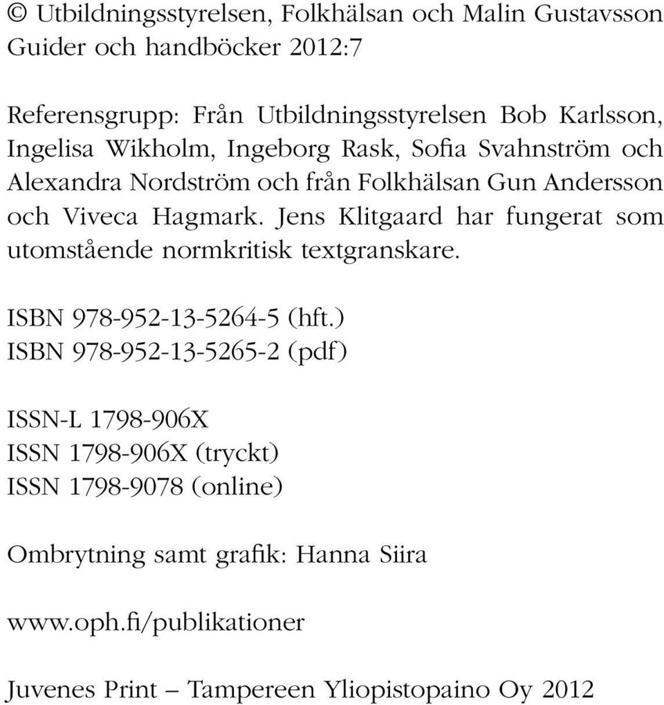 Jens Klitgaard har fungerat som utomstående normkritisk textgranskare. ISBN 978-952-13-5264-5 (hft.