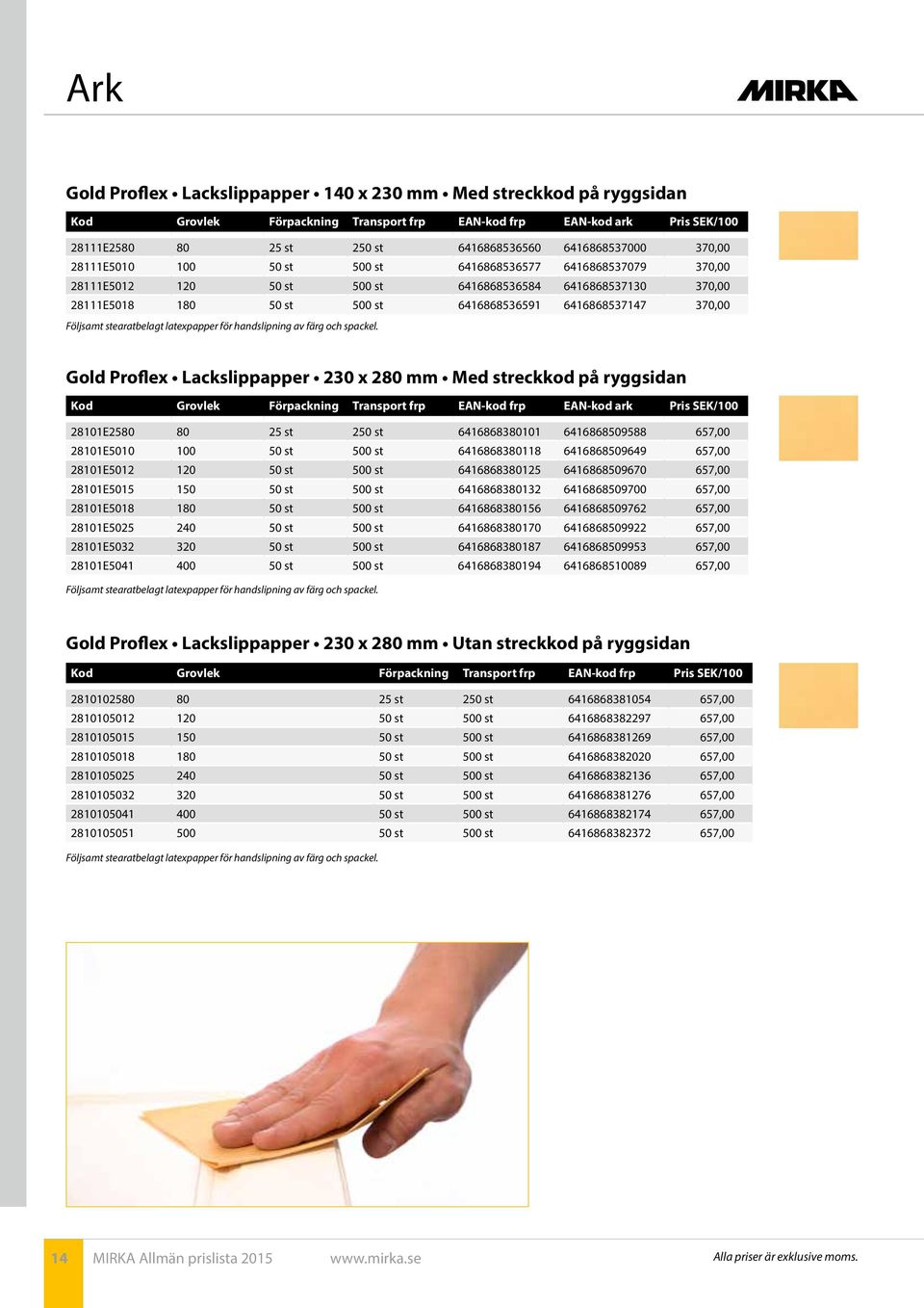 6416868537147 370,00 Följsamt stearatbelagt latexpapper för handslipning av färg och spackel.