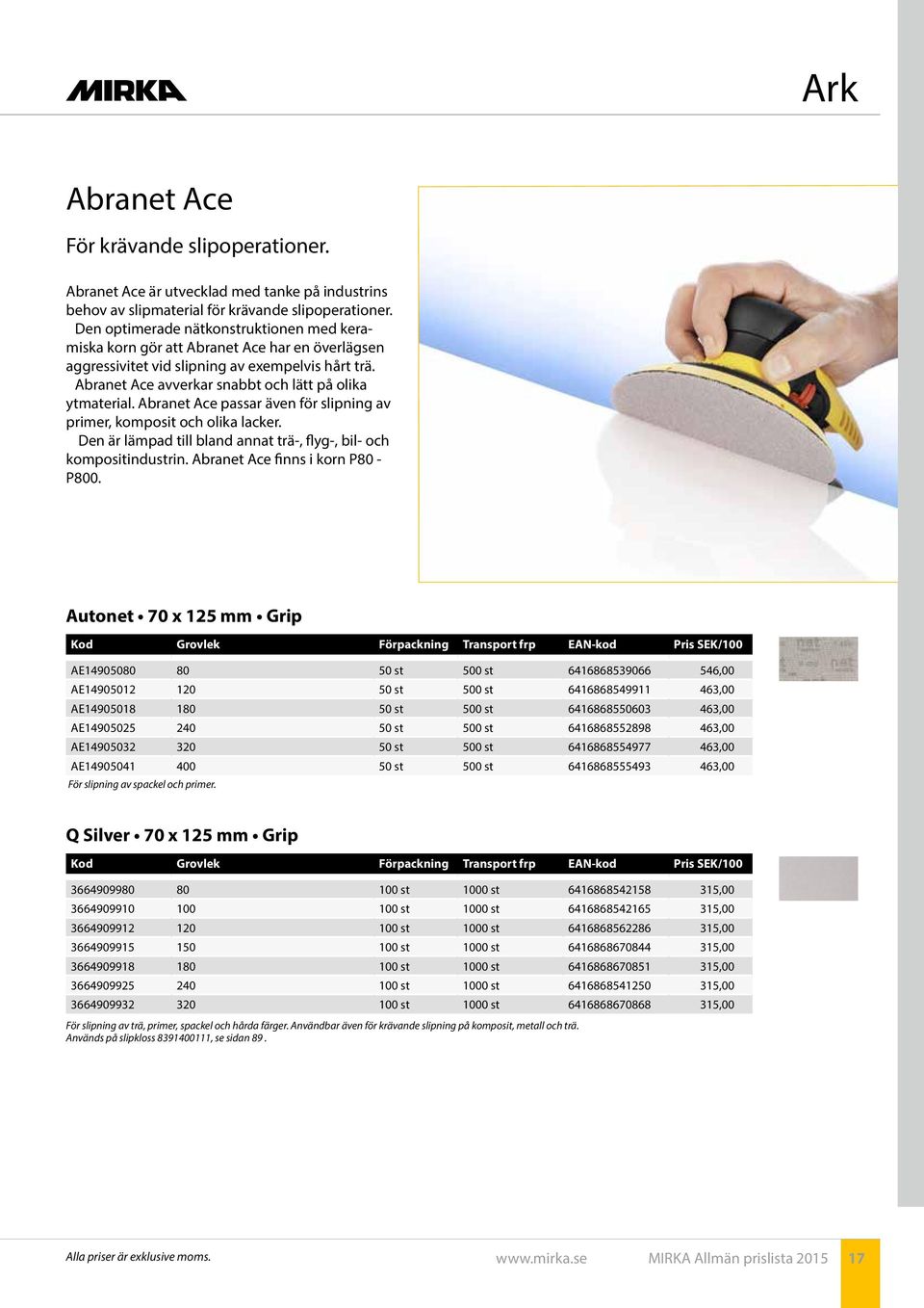 Abranet Ace passar även för slipning av primer, komposit och olika lacker. Den är lämpad till bland annat trä-, flyg-, bil- och kompositindustrin. Abranet Ace finns i korn P80 - P800.