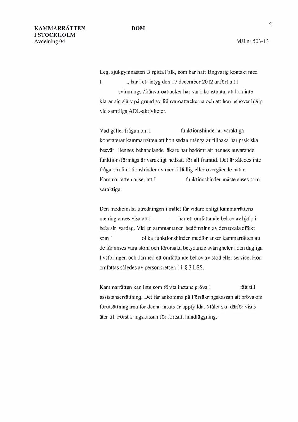 samtliga ADL-aktiviteter. Vad gäller frågan om I funktionshinder är varaktiga konstaterar kammarrätten att hon sedan många år tillbaka har psykiska besvär.