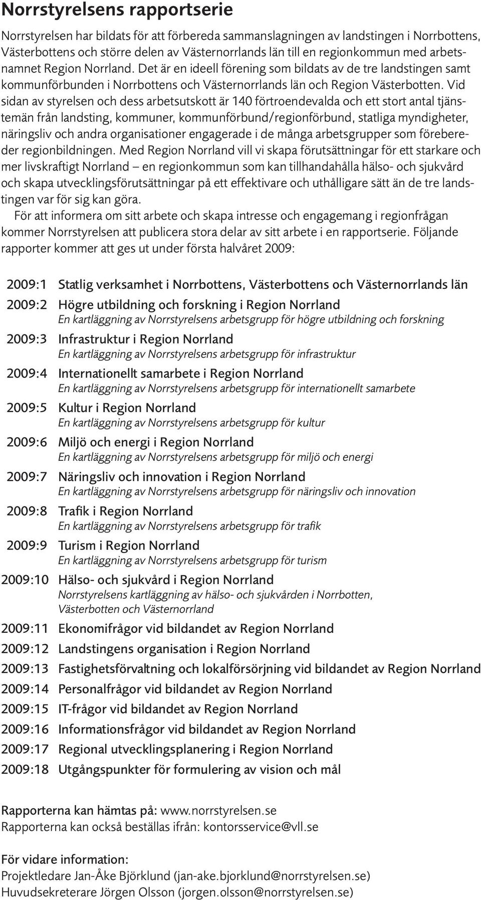 Vid sidan av styrelsen och dess arbetsutskott är 140 förtroendevalda och ett stort antal tjänstemän från landsting, kommuner, kommunförbund/regionförbund, statliga myndigheter, näringsliv och andra