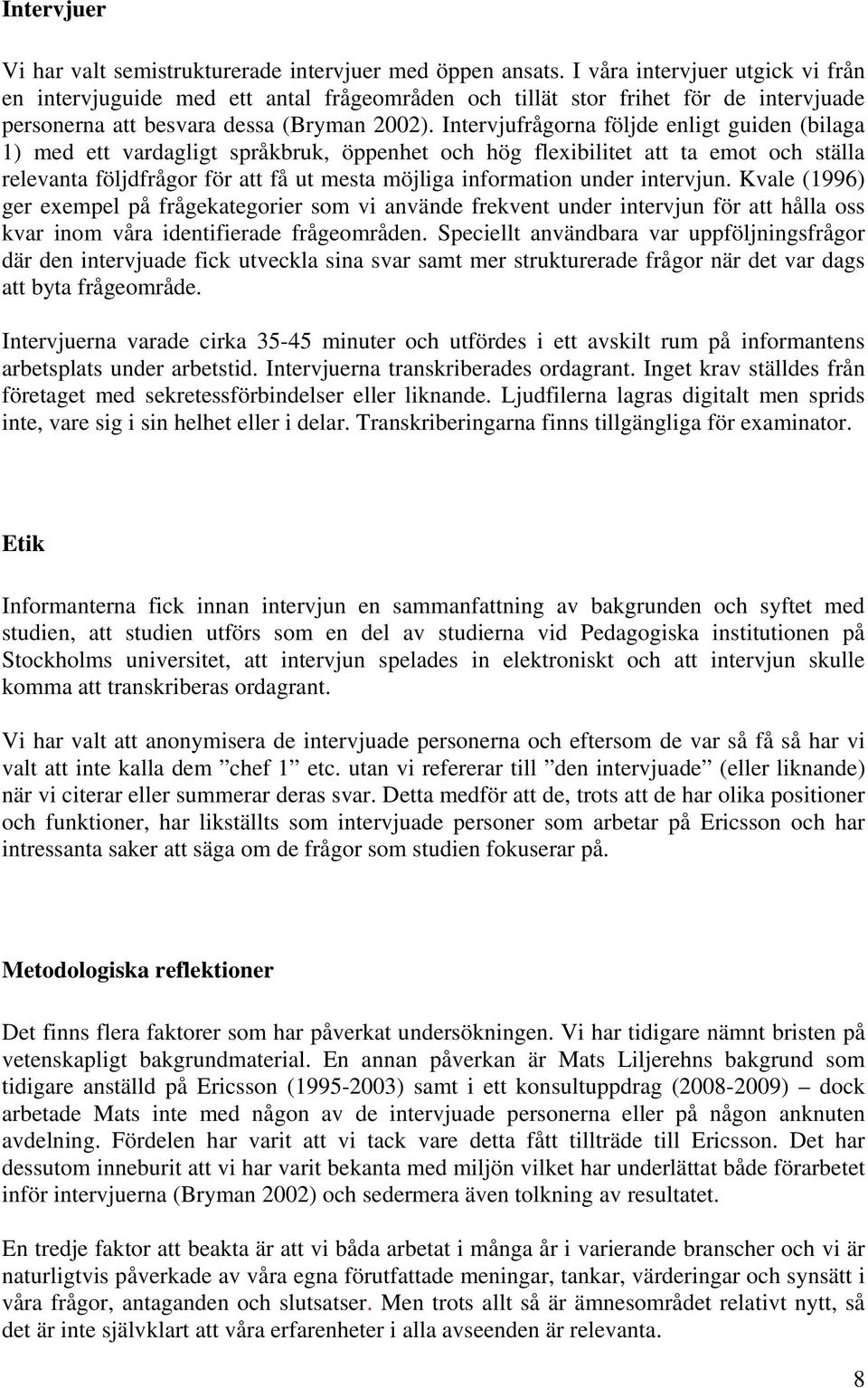 Intervjufrågorna följde enligt guiden (bilaga 1) med ett vardagligt språkbruk, öppenhet och hög flexibilitet att ta emot och ställa relevanta följdfrågor för att få ut mesta möjliga information under