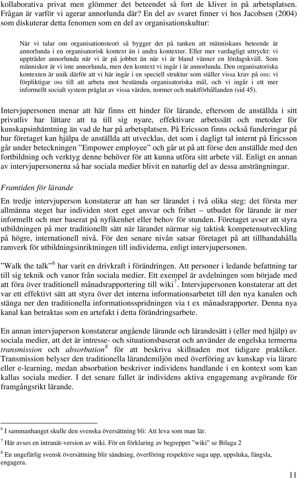 annorlunda i en organisatorisk kontext än i andra kontexter. Eller mer vardagligt uttryckt: vi uppträder annorlunda när vi är på jobbet än när vi är bland vänner en lördagskväll.