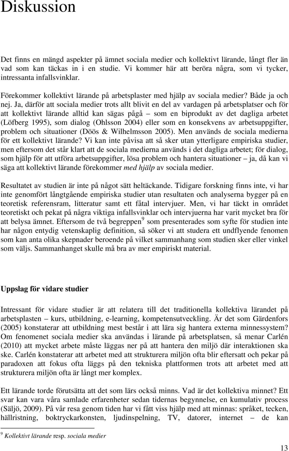 Ja, därför att sociala medier trots allt blivit en del av vardagen på arbetsplatser och för att kollektivt lärande alltid kan sägas pågå som en biprodukt av det dagliga arbetet (Löfberg 1995), som