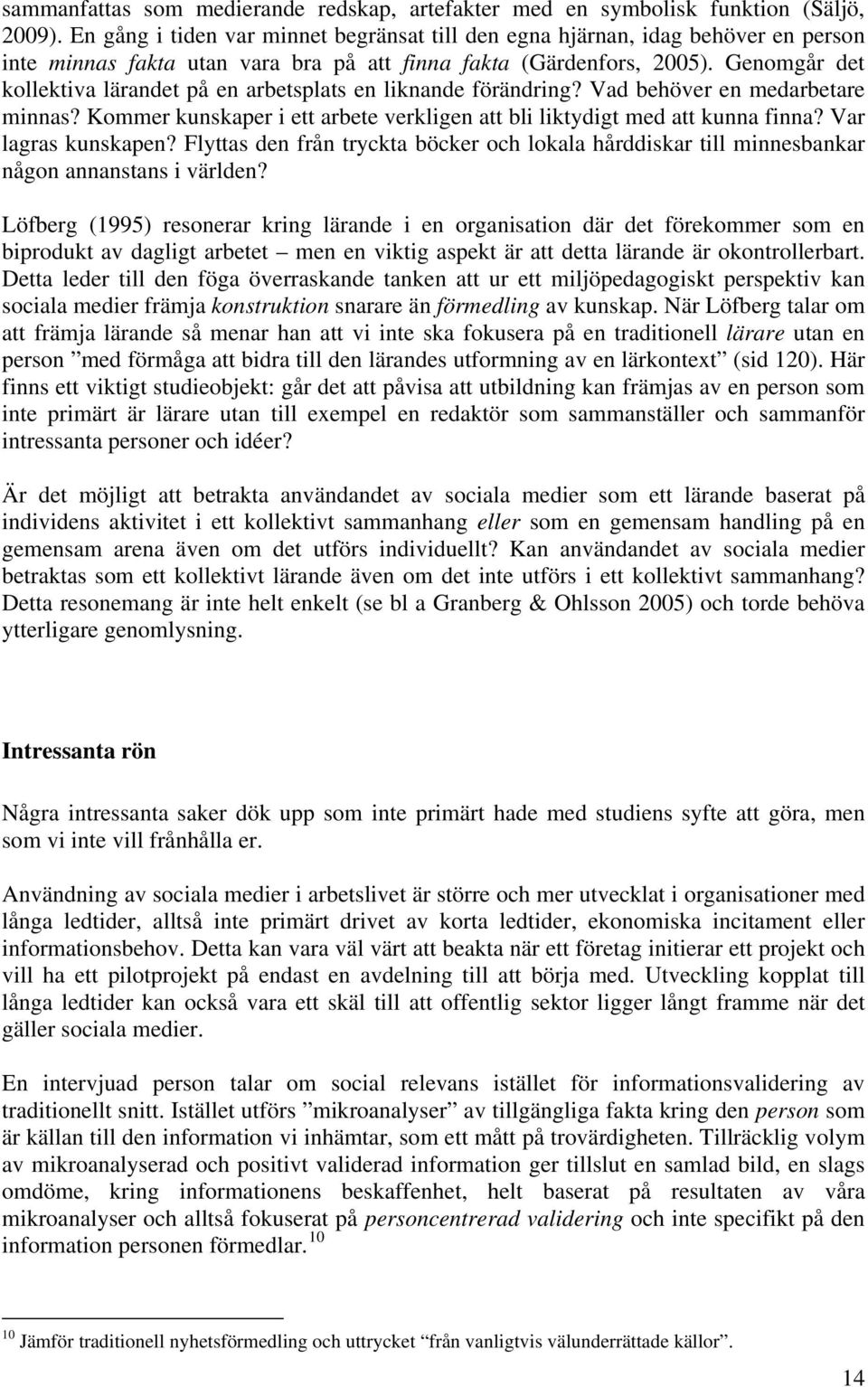 Genomgår det kollektiva lärandet på en arbetsplats en liknande förändring? Vad behöver en medarbetare minnas? Kommer kunskaper i ett arbete verkligen att bli liktydigt med att kunna finna?