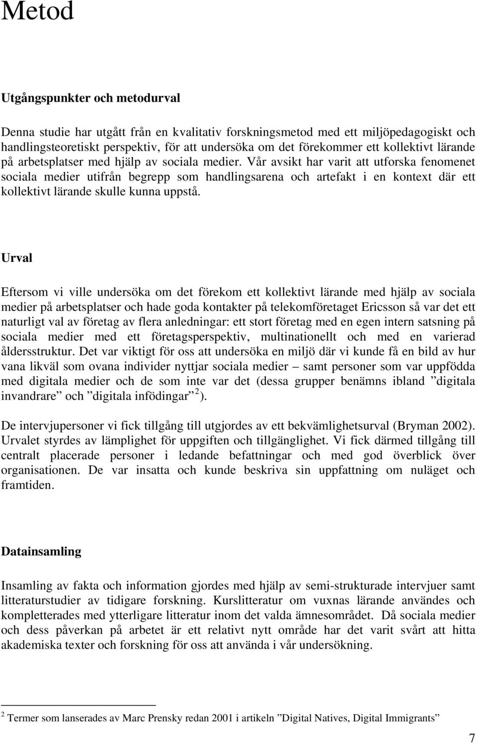 Vår avsikt har varit att utforska fenomenet sociala medier utifrån begrepp som handlingsarena och artefakt i en kontext där ett kollektivt lärande skulle kunna uppstå.