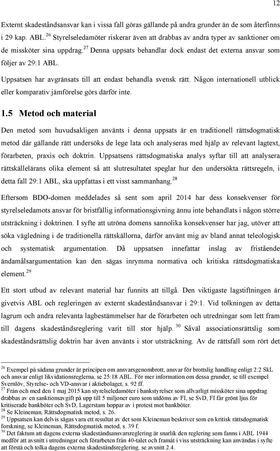 Uppsatsen har avgränsats till att endast behandla svensk rätt. Någon internationell utblick eller komparativ jämförelse görs därför inte. 1.