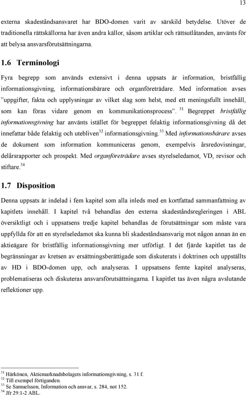 6 Terminologi Fyra begrepp som används extensivt i denna uppsats är information, bristfällig informationsgivning, informationsbärare och organföreträdare.