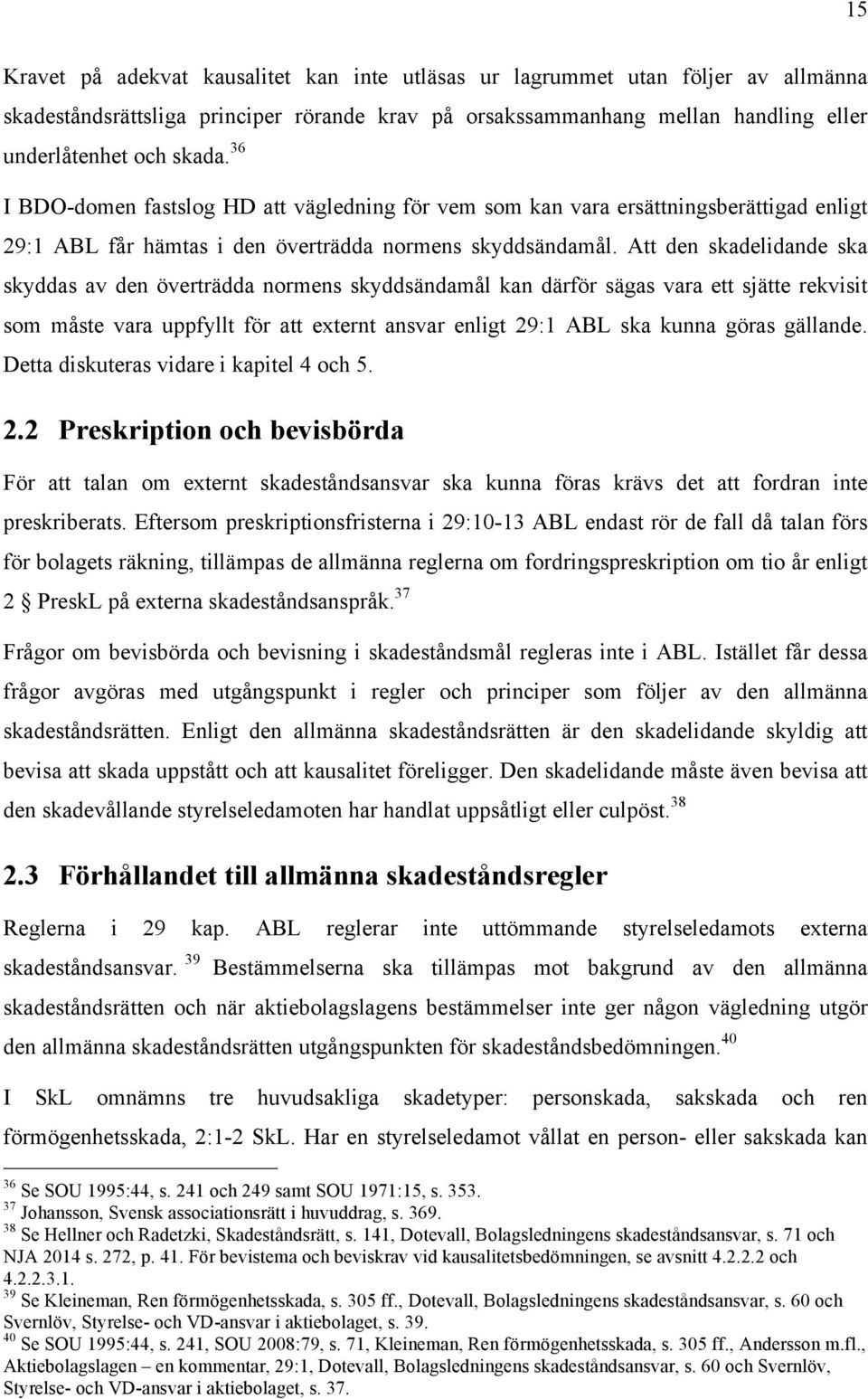 Att den skadelidande ska skyddas av den överträdda normens skyddsändamål kan därför sägas vara ett sjätte rekvisit som måste vara uppfyllt för att externt ansvar enligt 29:1 ABL ska kunna göras