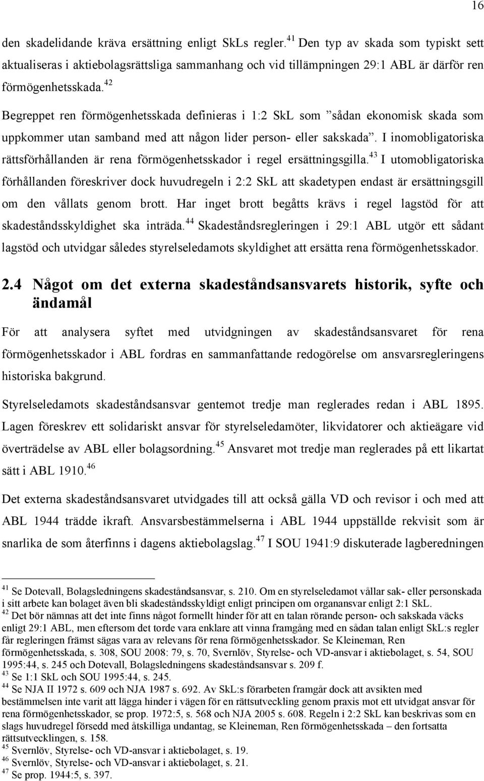 42 Begreppet ren förmögenhetsskada definieras i 1:2 SkL som sådan ekonomisk skada som uppkommer utan samband med att någon lider person- eller sakskada.