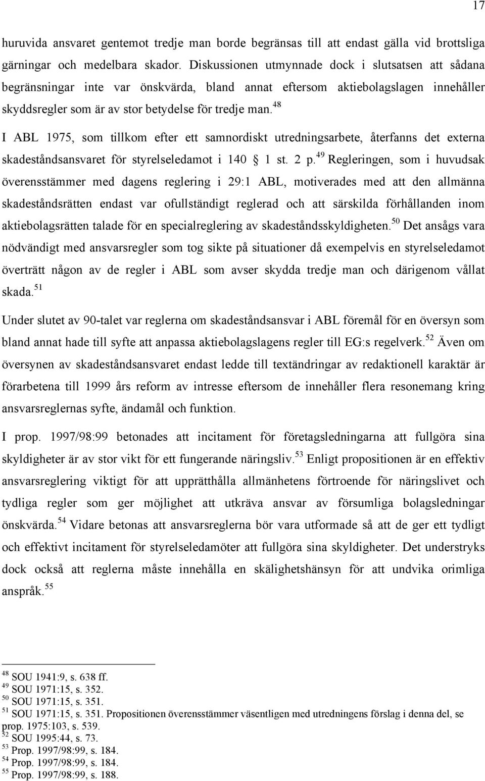 48 I ABL 1975, som tillkom efter ett samnordiskt utredningsarbete, återfanns det externa skadeståndsansvaret för styrelseledamot i 140 1 st. 2 p.