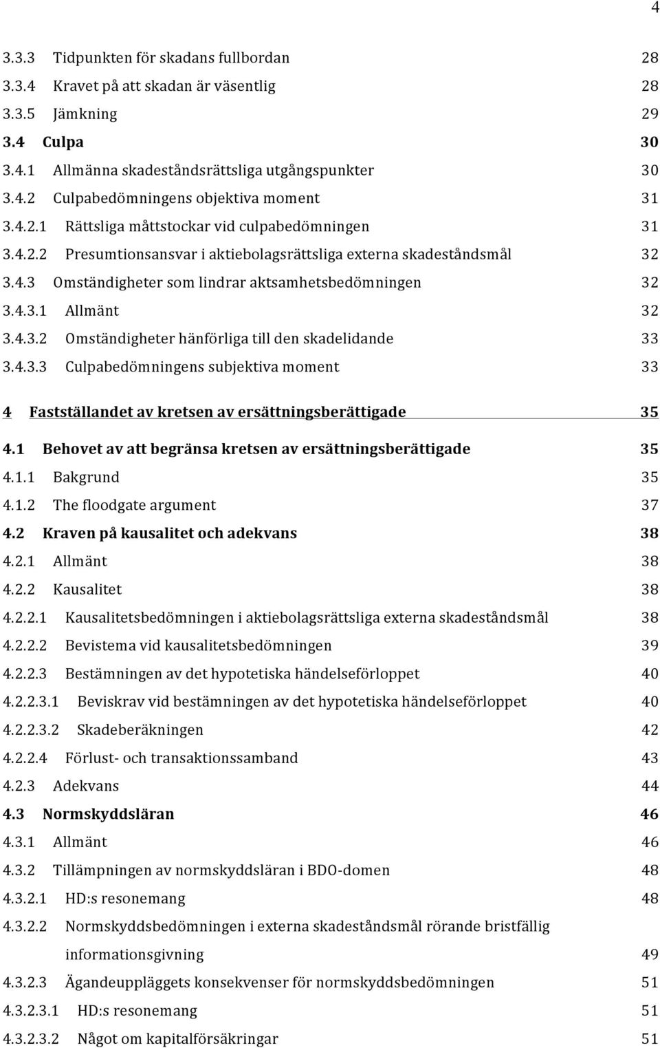 4.3.2 Omständigheter hänförliga till den skadelidande 33 3.4.3.3 Culpabedömningens subjektiva moment 33 4 Fastställandet av kretsen av ersättningsberättigade 35 4.